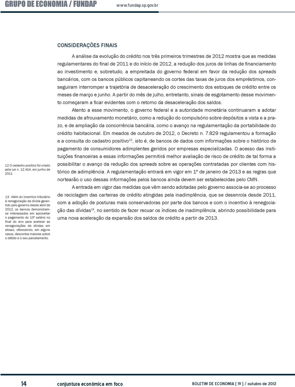 414, em junho de 2011 13 Além do incentivo tributário à renegociação da dívida garantido pelo governo desde abril de 2012, os bancos demonstramse interessados em aproveitar o pagamento do 13º salário