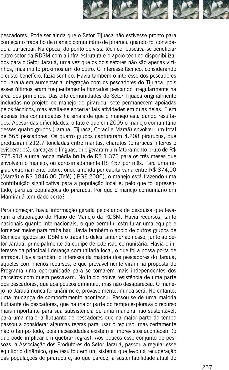 vizinhos, mas muito próximos um do outro. O interesse técnico, considerando o custo-benefício, fazia sentido.