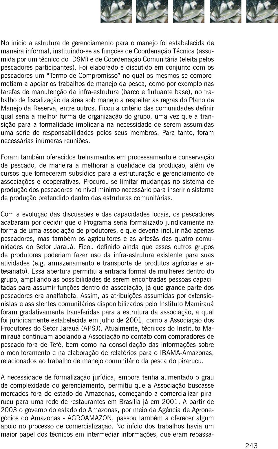 Foi elaborado e discutido em conjunto com os pescadores um Termo de Compromisso no qual os mesmos se comprometiam a apoiar os trabalhos de manejo da pesca, como por exemplo nas tarefas de manutenção