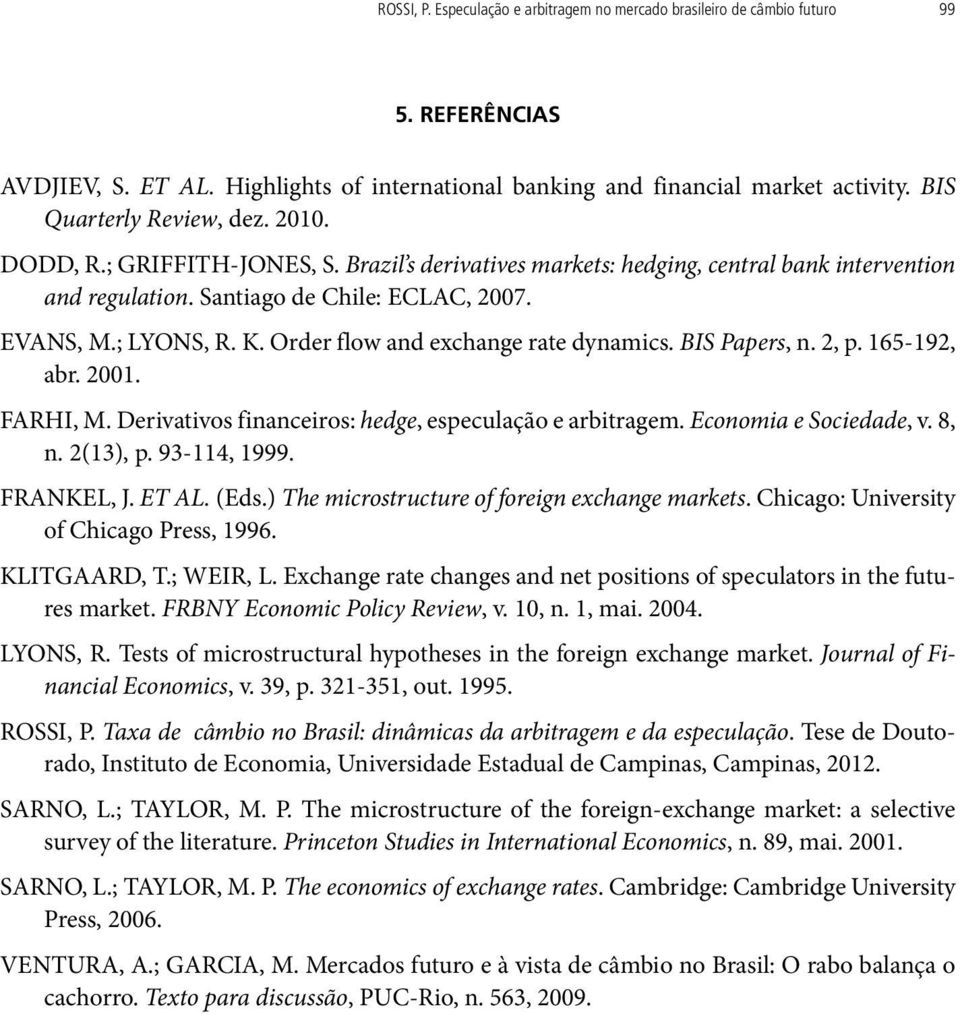 Order flow and exchange rate dynamics. BIS Papers, n. 2, p. 165-192, abr. 2001. FARHI, M. Derivativos financeiros: hedge, especulação e arbitragem. Economia e Sociedade, v. 8, n. 2(13), p.