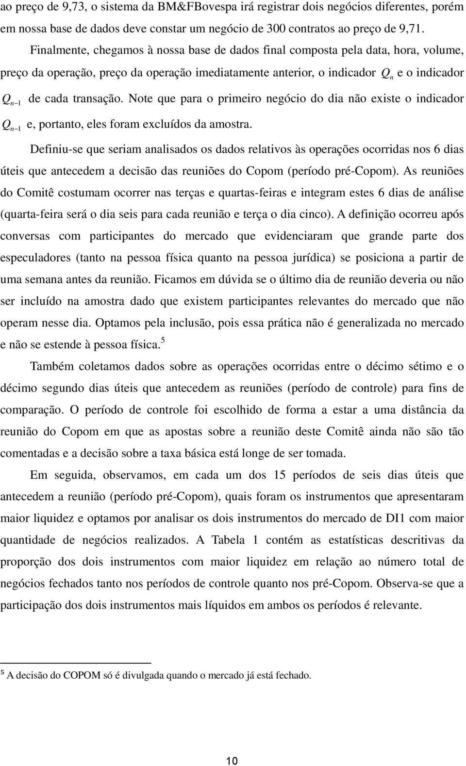 Note que para o primeiro negócio do dia não existe o indicador Q n 1 e, portanto, eles foram excluídos da amostra.