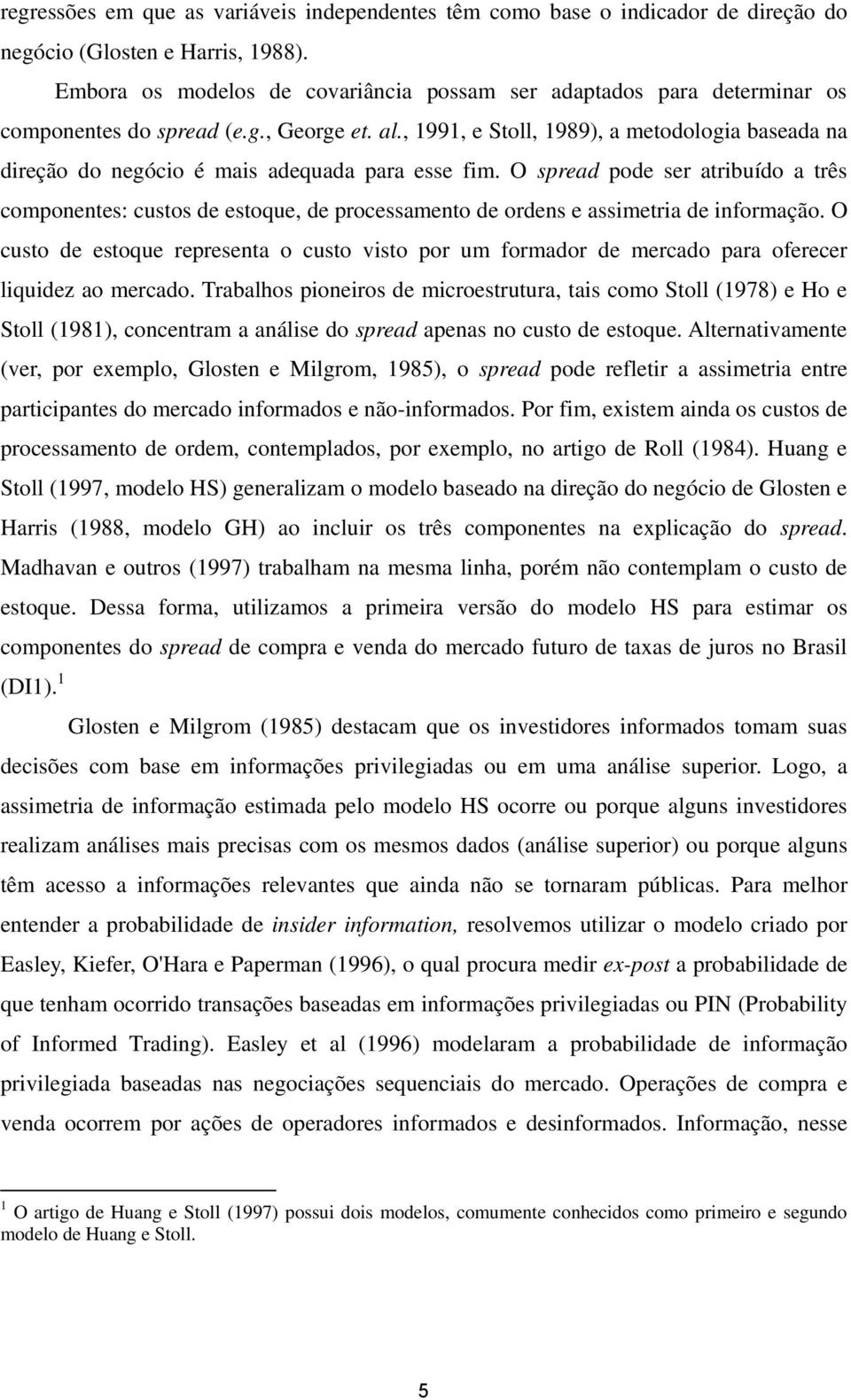 Embora os modelos de covariância possam ser adaptados para determinar os componentes do spread (e.g., George et. al.