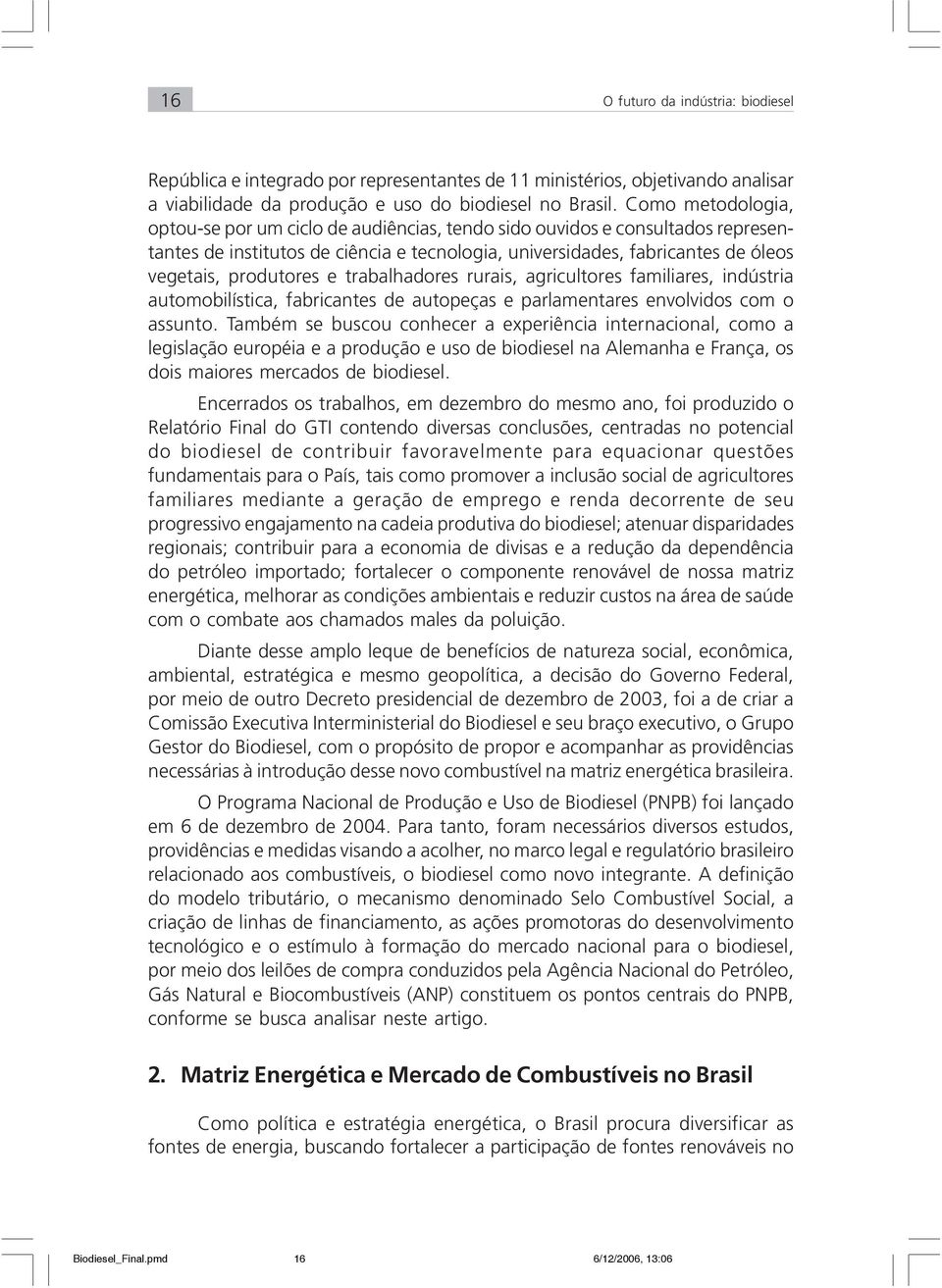 e trabalhadores rurais, agricultores familiares, indústria automobilística, fabricantes de autopeças e parlamentares envolvidos com o assunto.