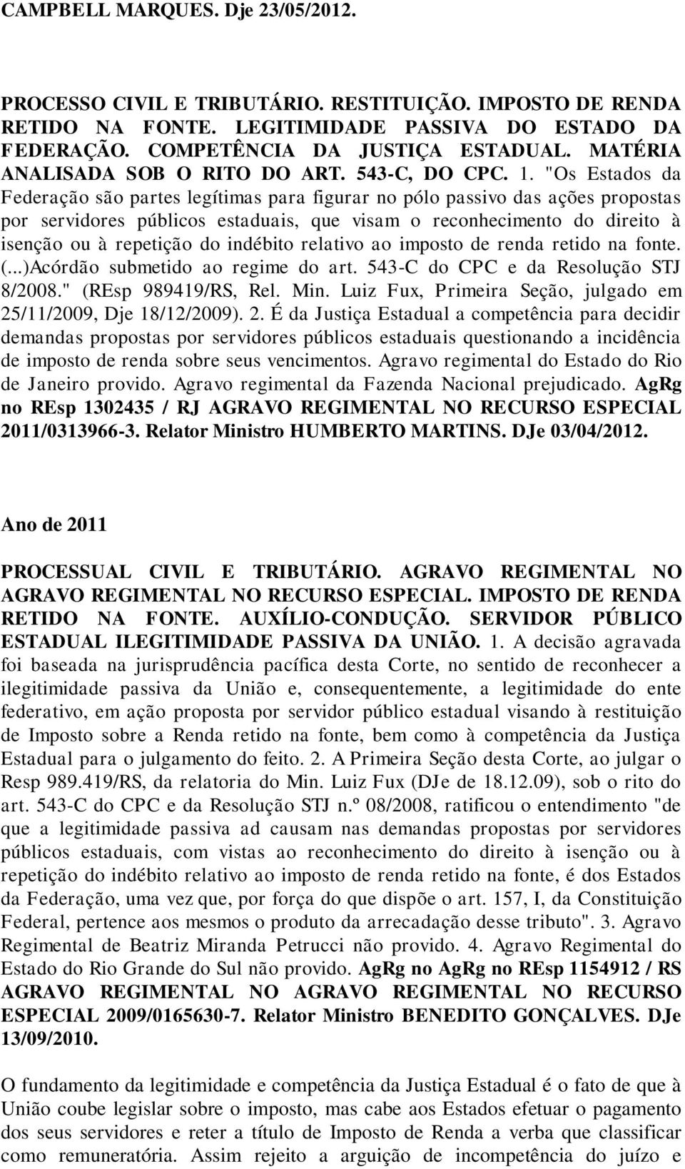 "Os Estados da Federação são partes legítimas para figurar no pólo passivo das ações propostas por servidores públicos estaduais, que visam o reconhecimento do direito à isenção ou à repetição do