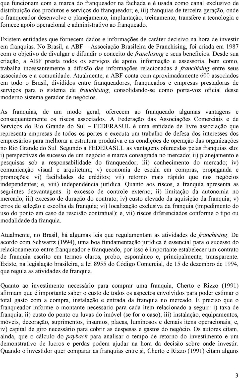 Existem entidades que fornecem dados e informações de caráter decisivo na hora de investir em franquias.