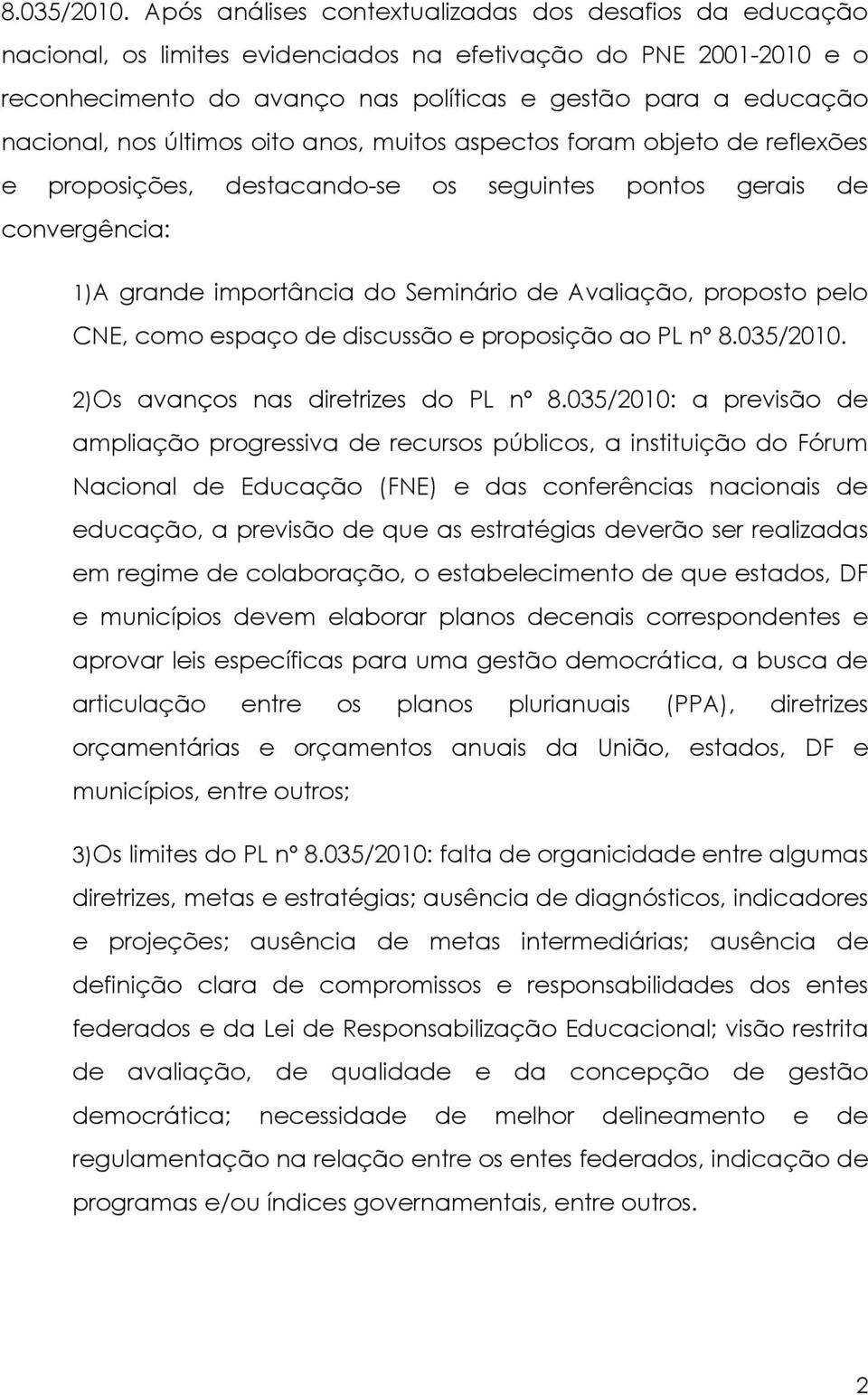 nos últimos oito anos, muitos aspectos foram objeto de reflexões e proposições, destacando-se os seguintes pontos gerais de convergência: 1)A grande importância do Seminário de Avaliação, proposto