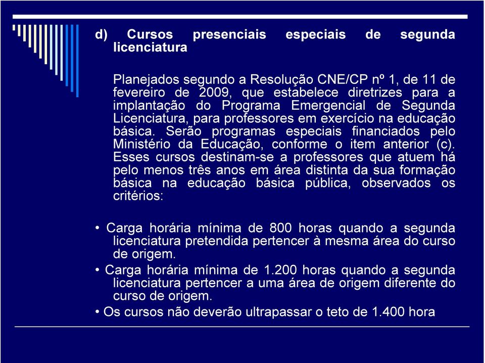 Esses cursos destinam-se a professores que atuem há pelo menos três anos em área distinta da sua formação básica na educação básica pública, observados os critérios: Carga horária mínima de 800 horas