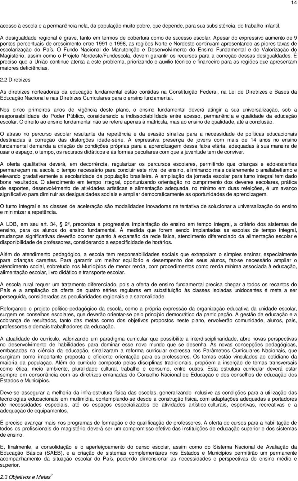 Apesar do expressivo aumento de 9 pontos percentuais de crescimento entre 1991 e 1998, as regiões Norte e Nordeste continuam apresentando as piores taxas de escolarização do País.