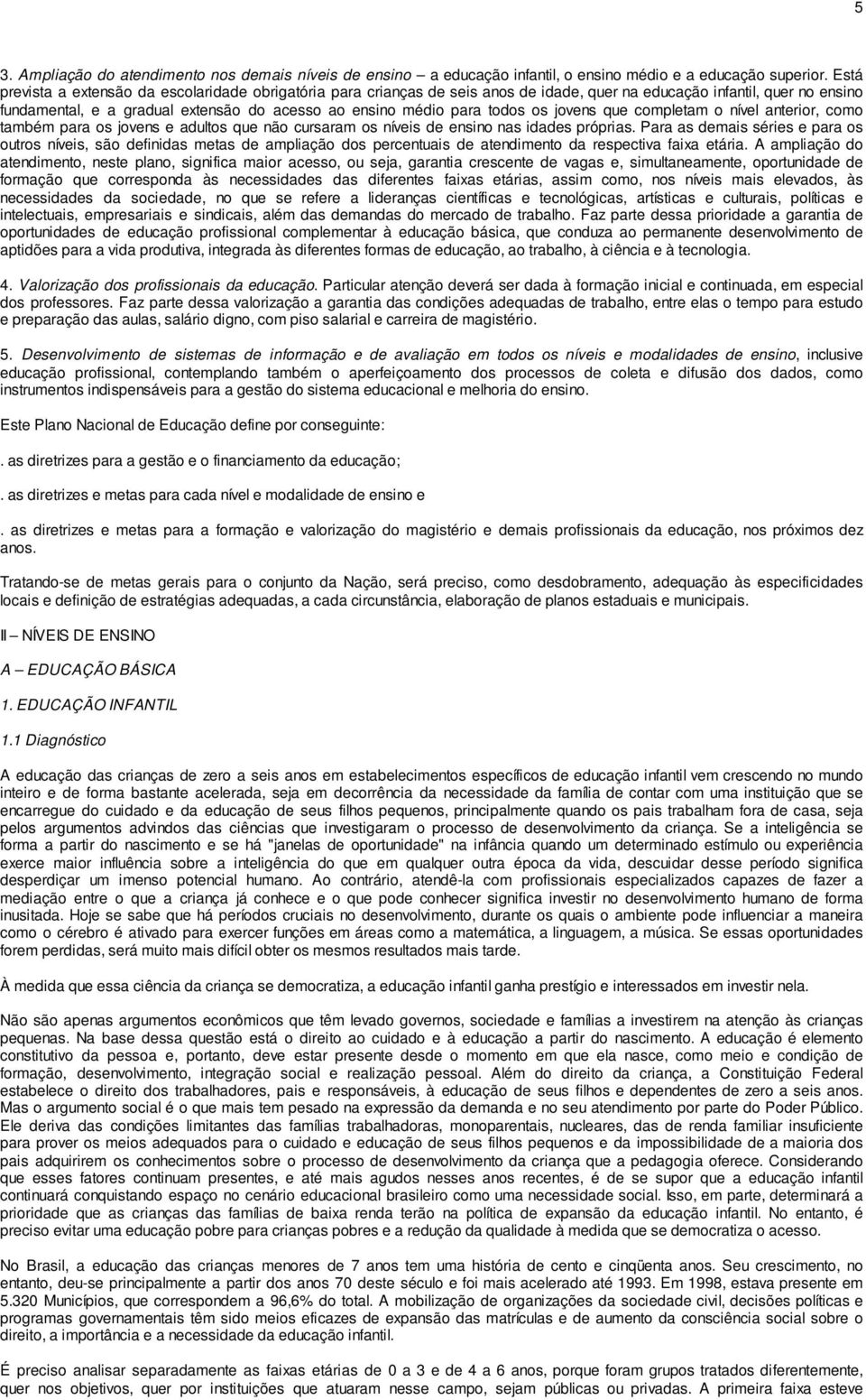 todos os jovens que completam o nível anterior, como também para os jovens e adultos que não cursaram os níveis de ensino nas idades próprias.