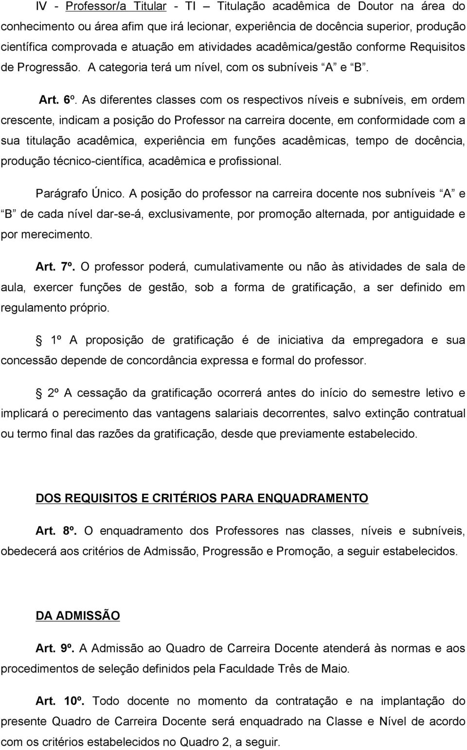 As diferentes classes com os respectivos níveis e subníveis, em ordem crescente, indicam a posição do Professor na carreira docente, em conformidade com a sua titulação acadêmica, experiência em