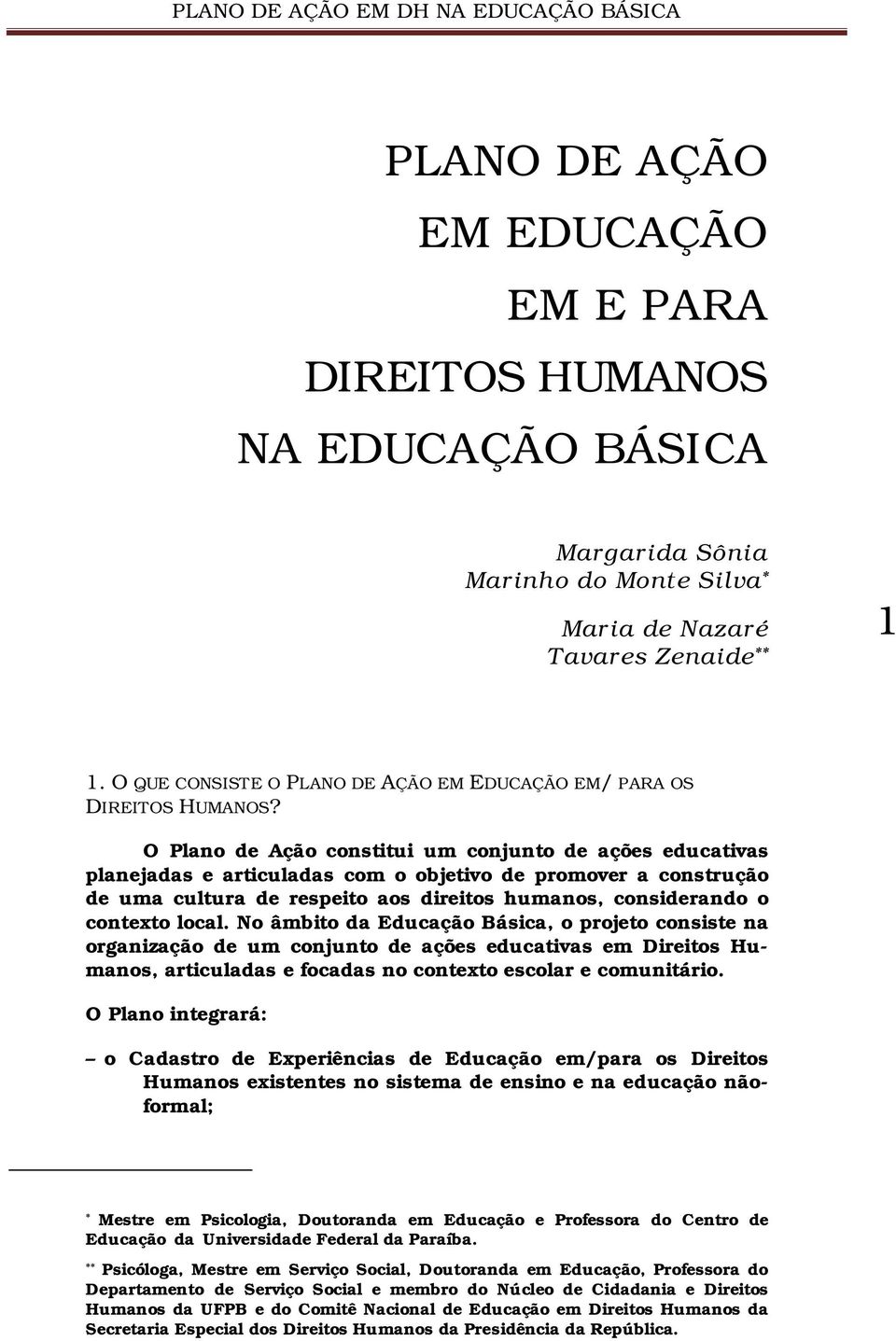 O Plano de Ação constitui um conjunto de ações educativas planejadas e articuladas com o objetivo de promover a construção de uma cultura de respeito aos direitos humanos, considerando o contexto