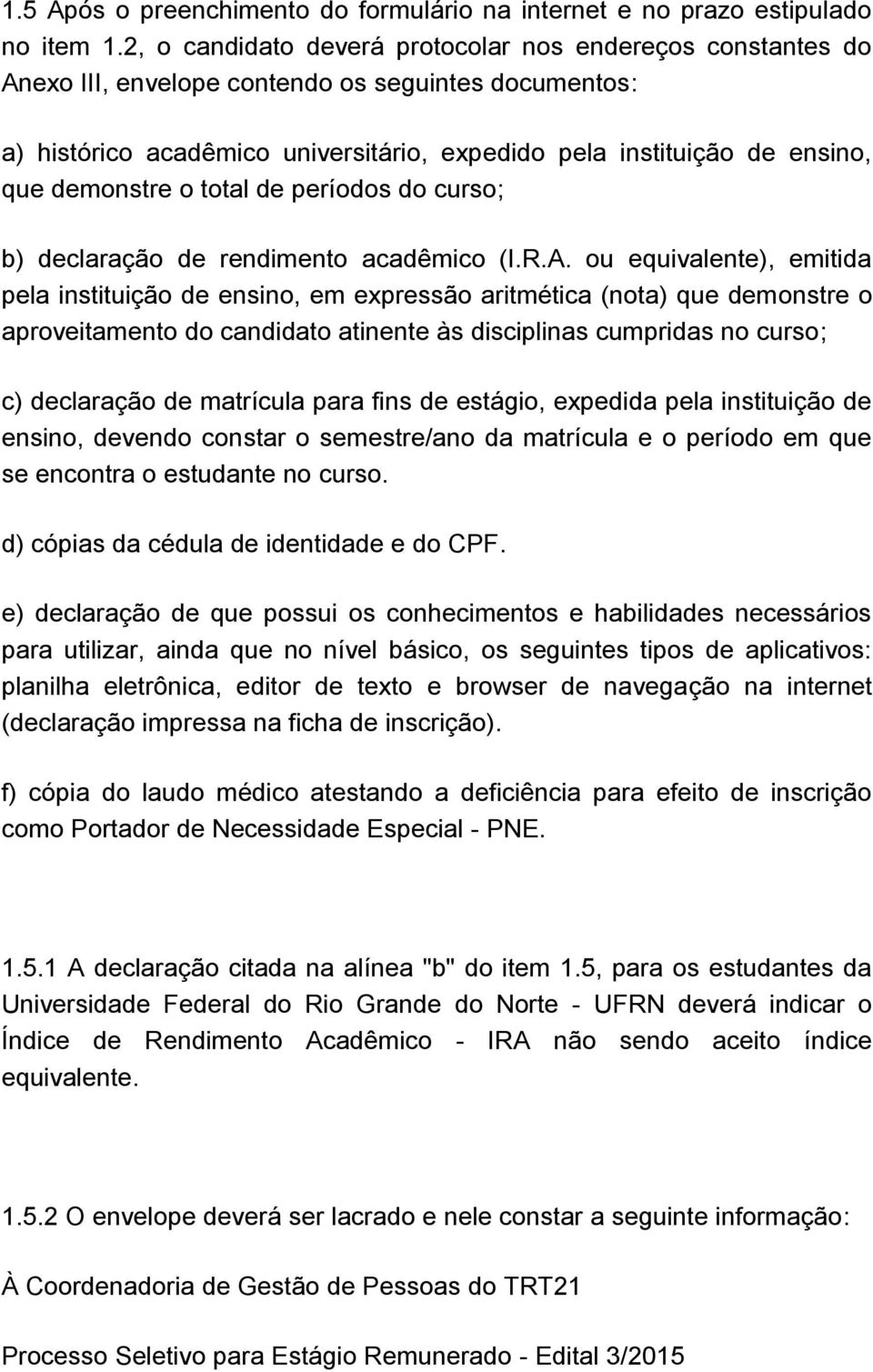 demonstre o total de períodos do curso; b) declaração de rendimento acadêmico (I.R.A.