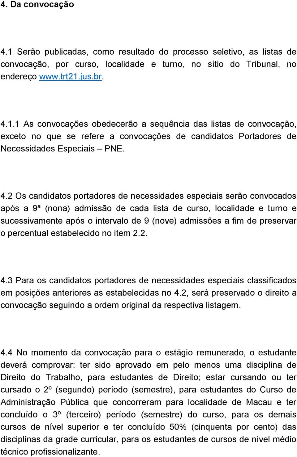 fim de preservar o percentual estabelecido no item 2.2. 4.3 Para os candidatos portadores de necessidades especiais classificados em posições anteriores as estabelecidas no 4.