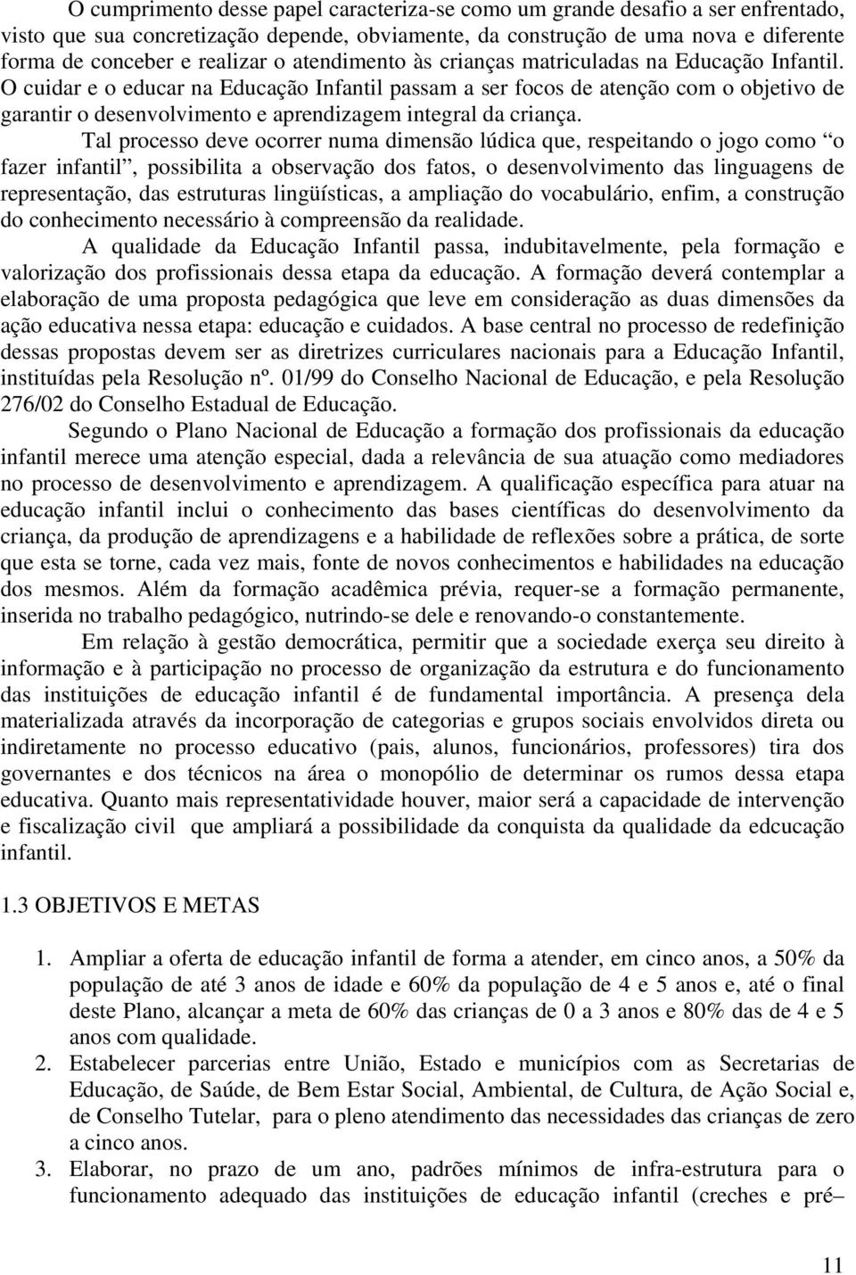 O cuidar e o educar na Educação Infantil passam a ser focos de atenção com o objetivo de garantir o desenvolvimento e aprendizagem integral da criança.