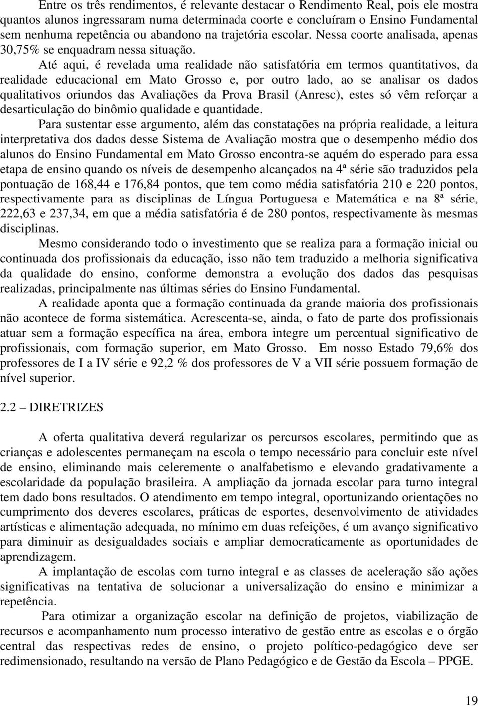 Até aqui, é revelada uma realidade não satisfatória em termos quantitativos, da realidade educacional em Mato Grosso e, por outro lado, ao se analisar os dados qualitativos oriundos das Avaliações da