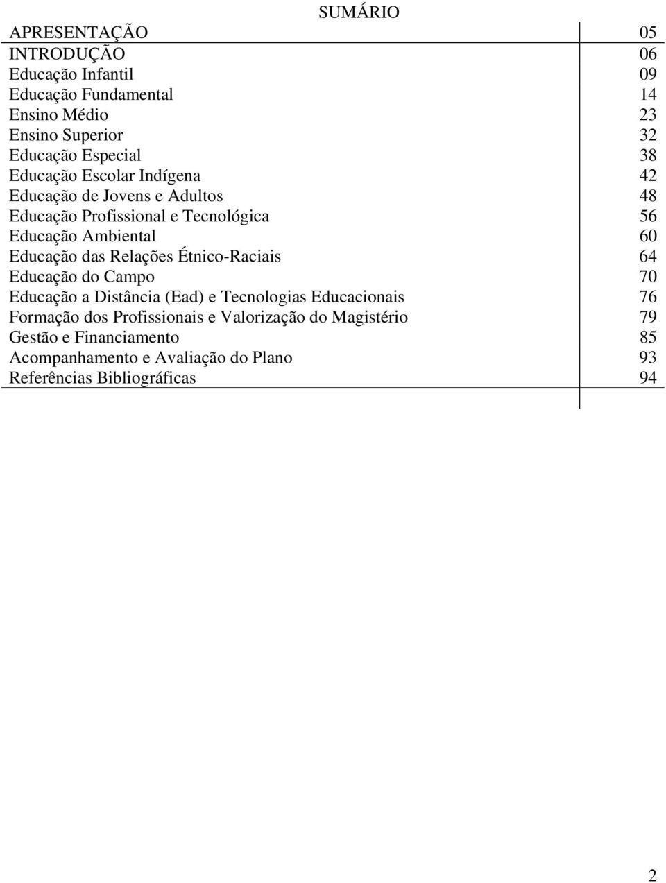 Educação das Relações Étnico-Raciais 64 Educação do Campo 70 Educação a Distância (Ead) e Tecnologias Educacionais 76 Formação dos