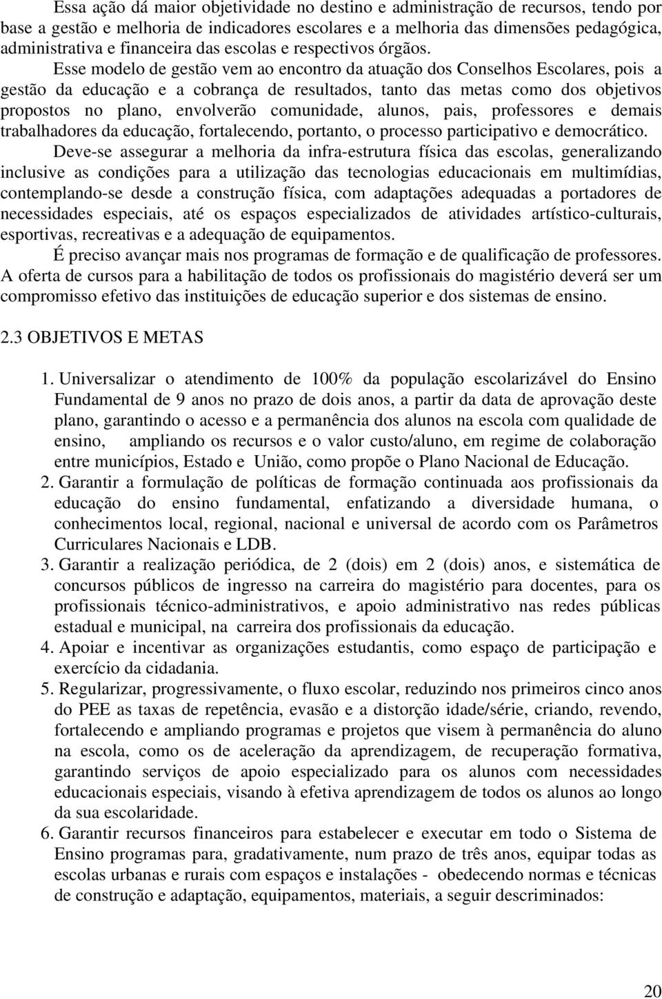 Esse modelo de gestão vem ao encontro da atuação dos Conselhos Escolares, pois a gestão da educação e a cobrança de resultados, tanto das metas como dos objetivos propostos no plano, envolverão