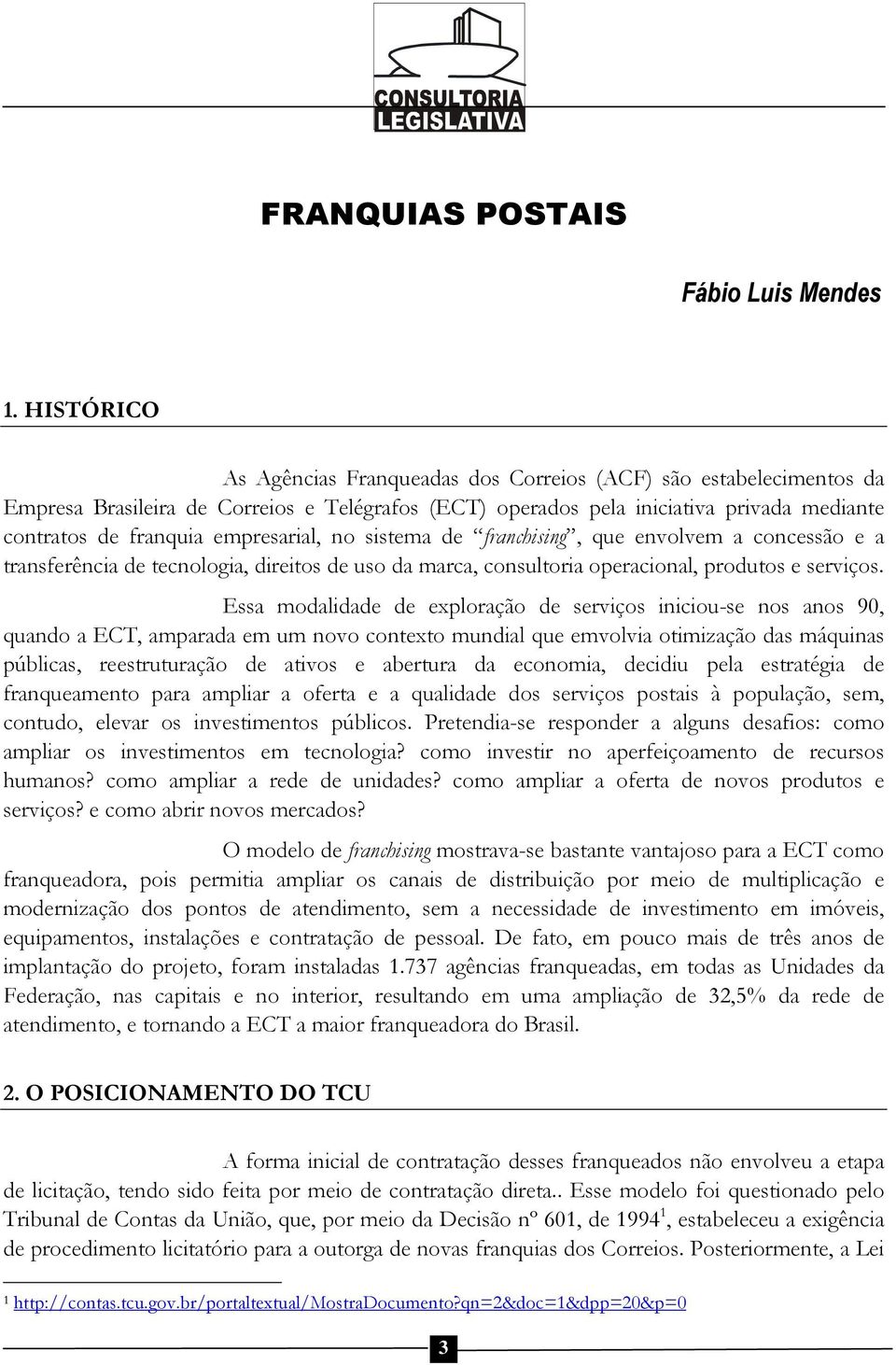 empresarial, no sistema de franchising, que envolvem a concessão e a transferência de tecnologia, direitos de uso da marca, consultoria operacional, produtos e serviços.