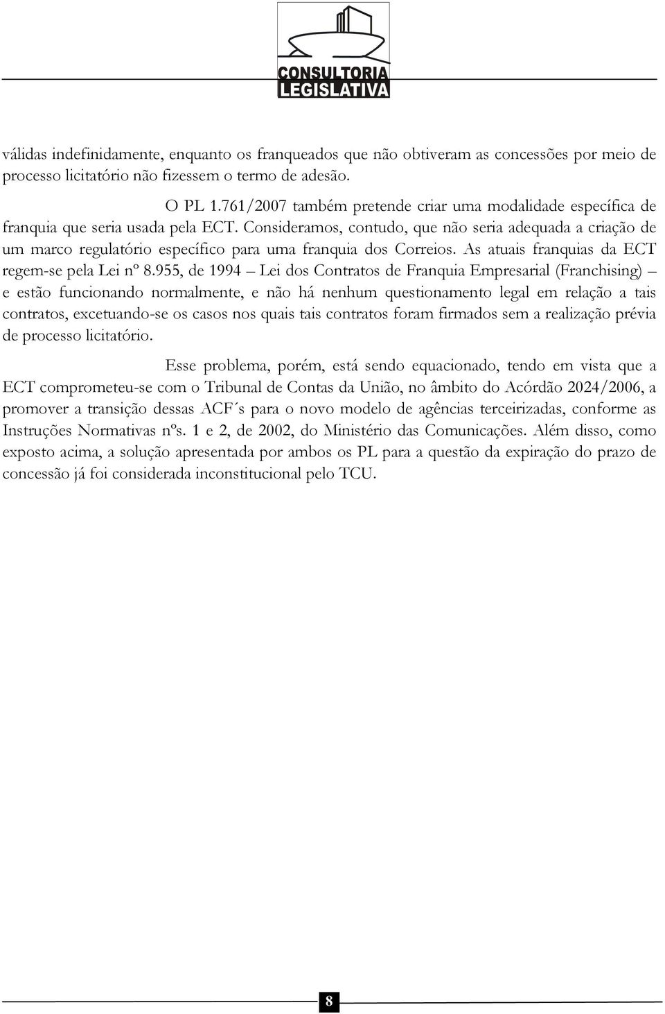 Consideramos, contudo, que não seria adequada a criação de um marco regulatório específico para uma franquia dos Correios. As atuais franquias da ECT regem-se pela Lei nº 8.