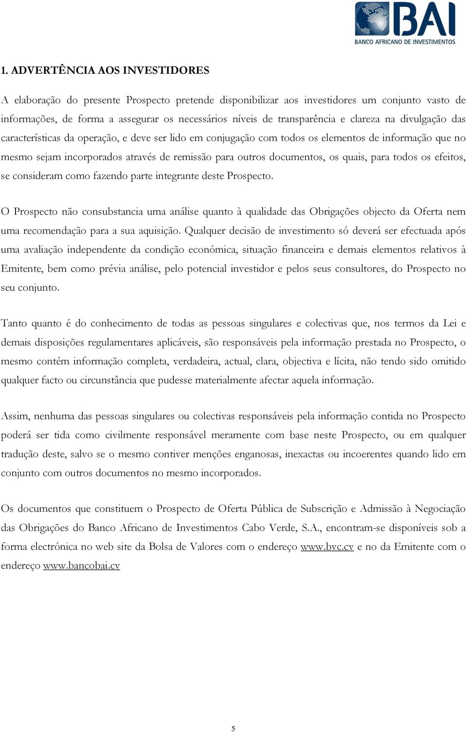 outros documentos, os quais, para todos os efeitos, se consideram como fazendo parte integrante deste Prospecto.