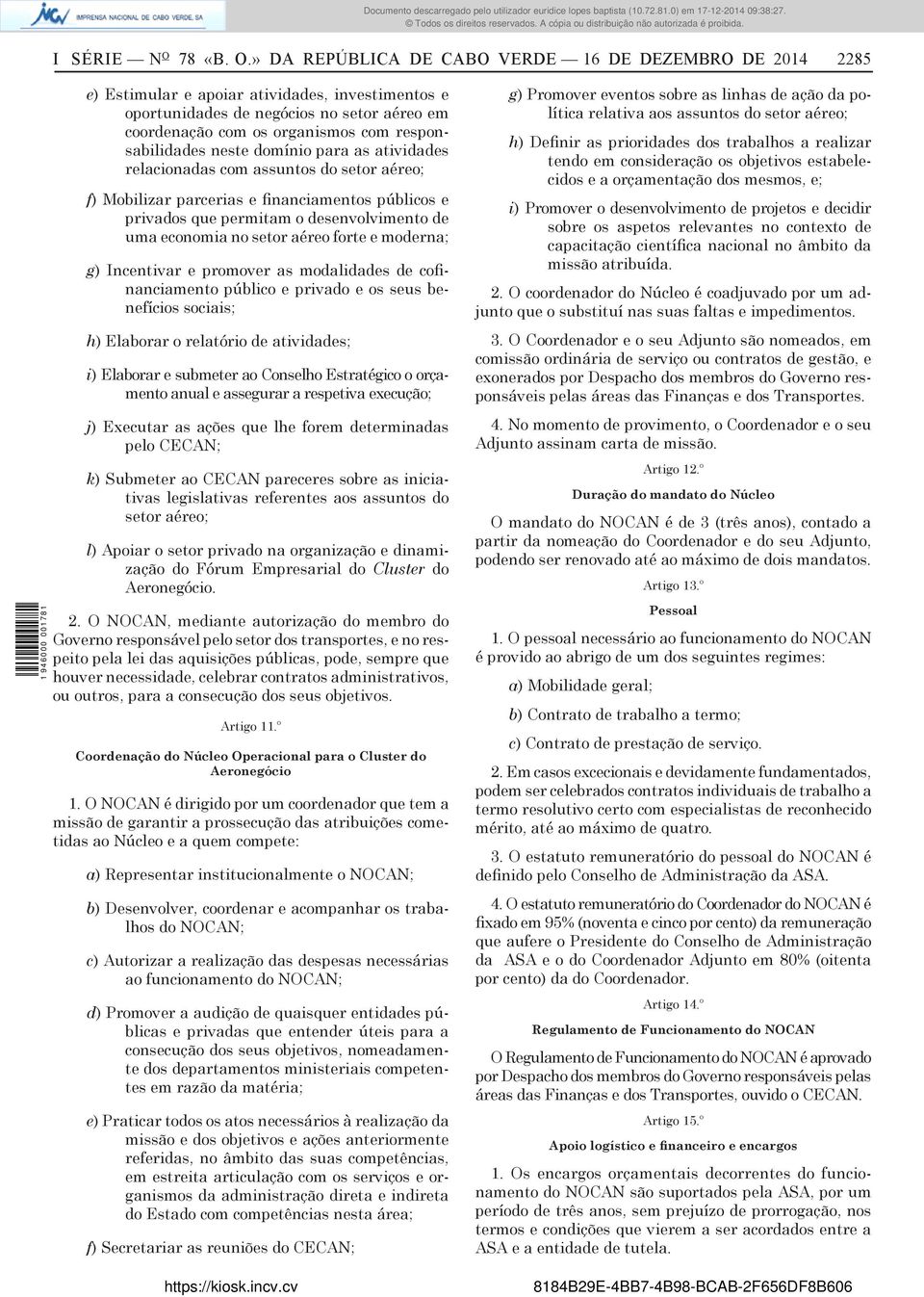 » DA REPÚBLICA DE CABO VERDE 16 DE DEZEMBRO DE 2014 2285 e) Estimular e apoiar atividades, investimentos e oportunidades de negócios no setor aéreo em coordenação com os organismos com