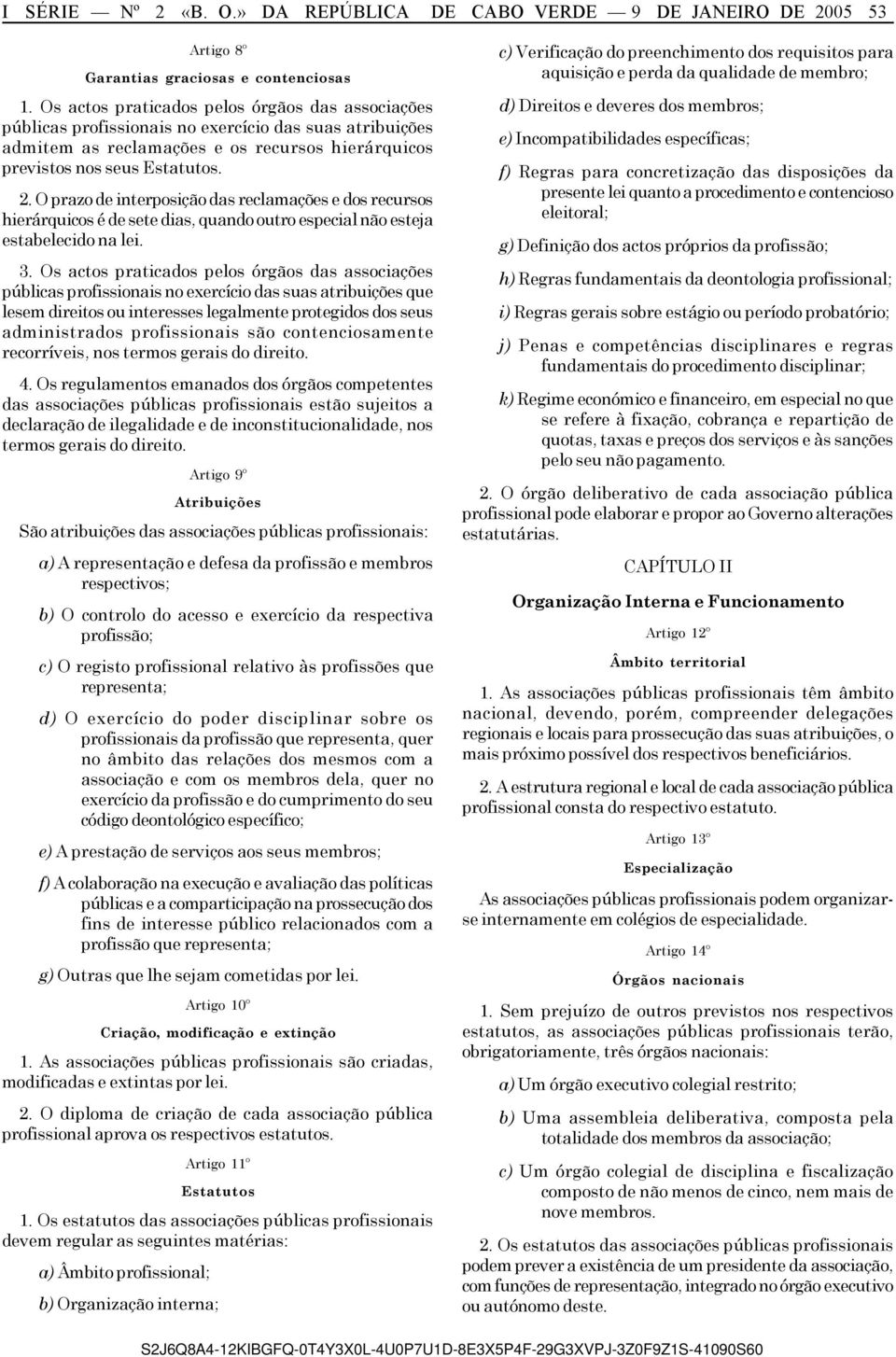 O prazo de interposição das reclamações e dos recursos hierárquicos é de sete dias, quando outro especial não esteja estabelecido na lei. 3.