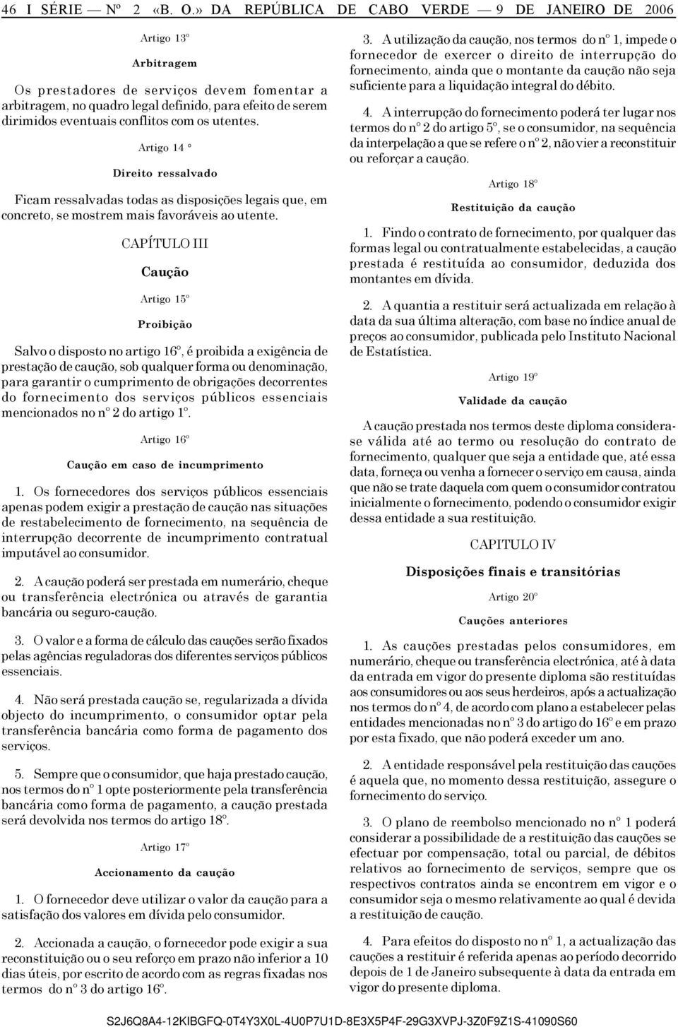 conflitos com os utentes. Artigo 14 Direito ressalvado Ficam ressalvadas todas as disposições legais que, em concreto, se mostrem mais favoráveis ao utente.