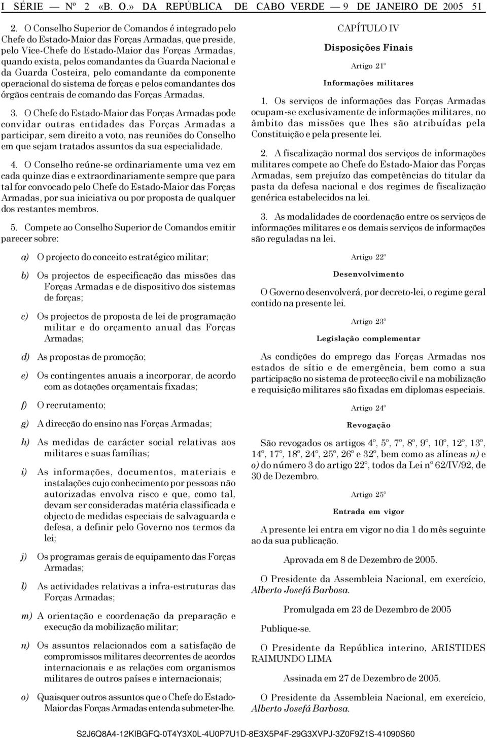 Nacional e da Guarda Costeira, pelo comandante da componente operacional do sistema de forças e pelos comandantes dos órgãos centrais de comando das Forças Armadas. 3.