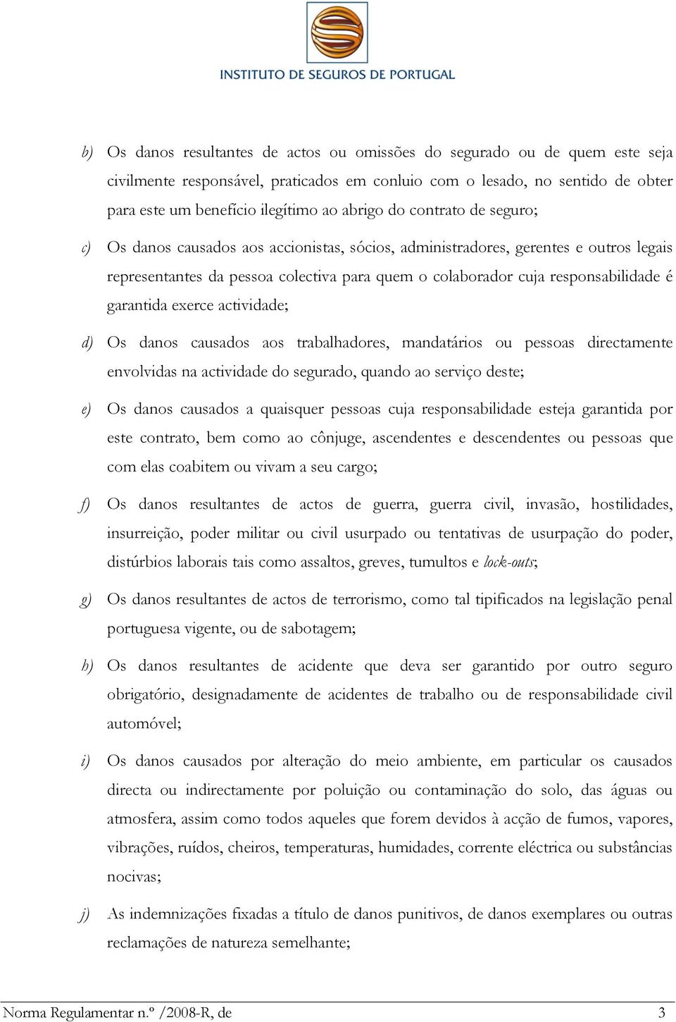 é garantida exerce actividade; d) Os danos causados aos trabalhadores, mandatários ou pessoas directamente envolvidas na actividade do segurado, quando ao serviço deste; e) Os danos causados a