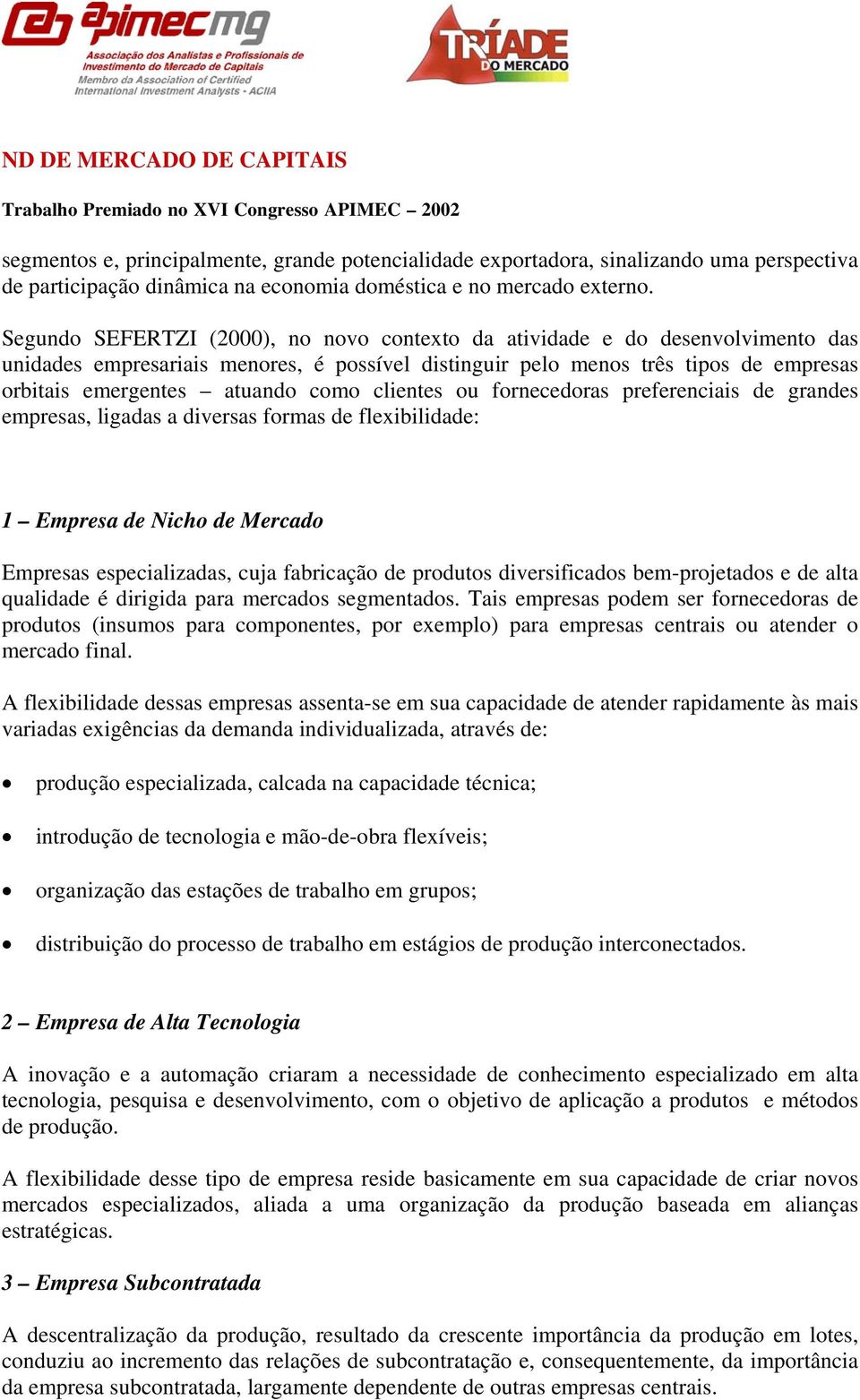 clientes ou fornecedoras preferenciais de grandes empresas, ligadas a diversas formas de flexibilidade: 1 Empresa de Nicho de Mercado Empresas especializadas, cuja fabricação de produtos