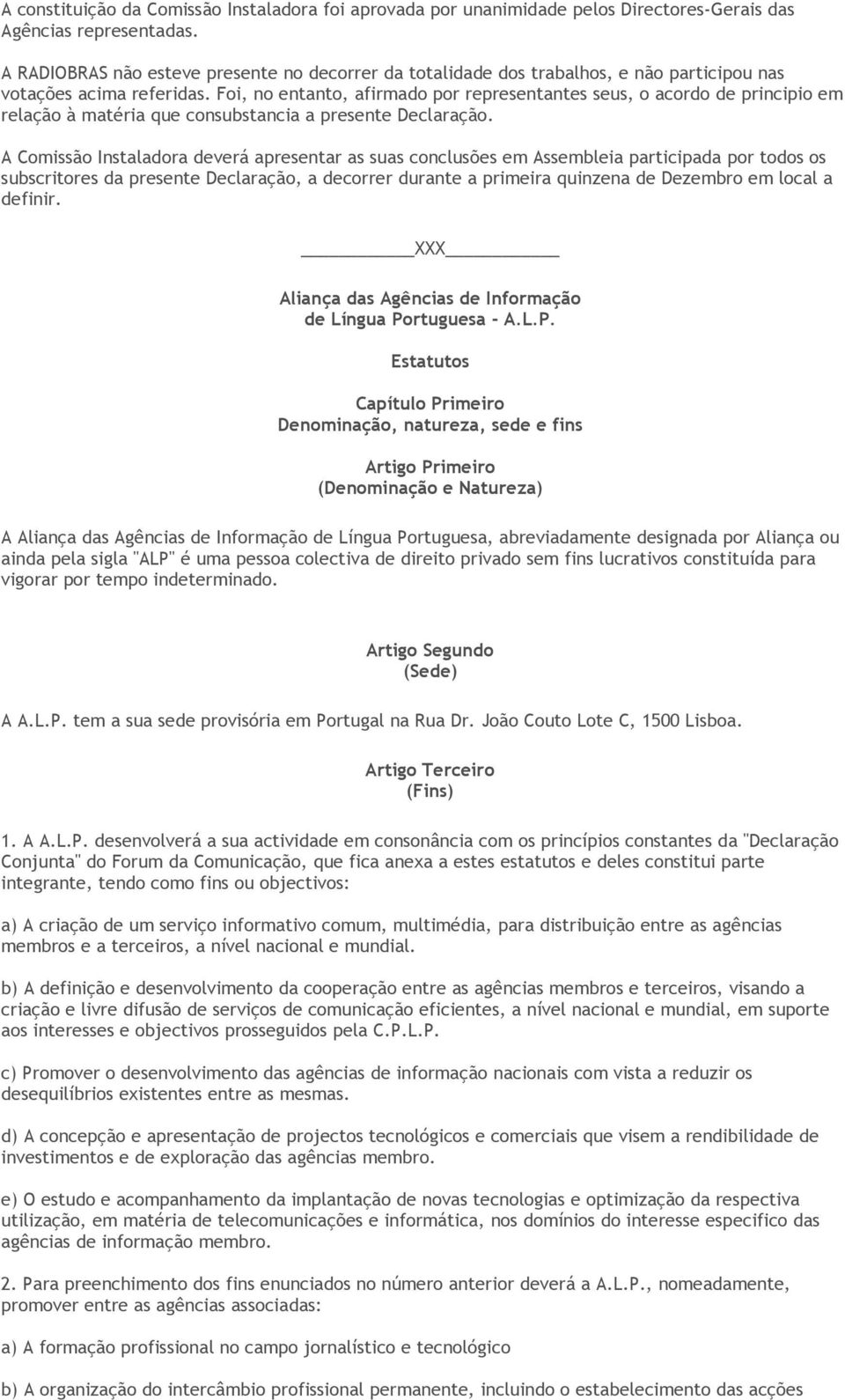 Foi, no entanto, afirmado por representantes seus, o acordo de principio em relação à matéria que consubstancia a presente Declaração.