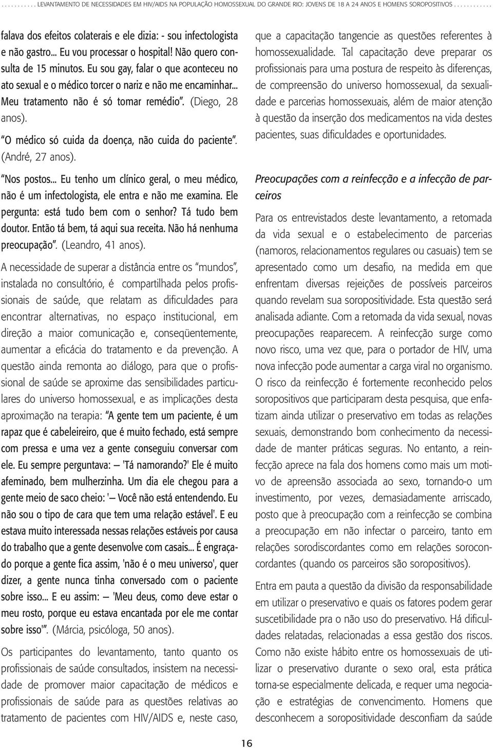 O médico só cuida da doença, não cuida do paciente. (André, 27 anos). Nos postos... Eu tenho um clínico geral, o meu médico, não é um infectologista, ele entra e não me examina.