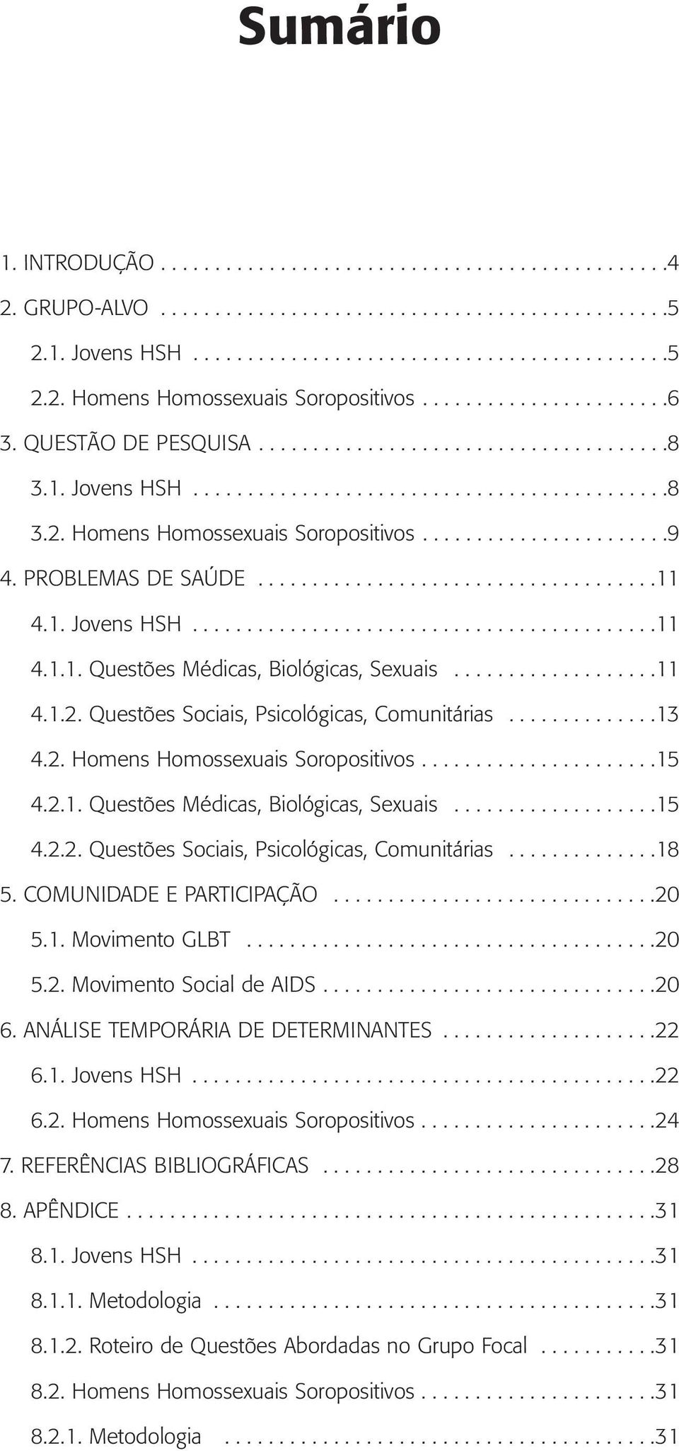 PROBLEMAS DE SAÚDE.....................................11 4.1. Jovens HSH...........................................11 4.1.1. Questões Médicas, Biológicas, Sexuais...................11 4.1.2.