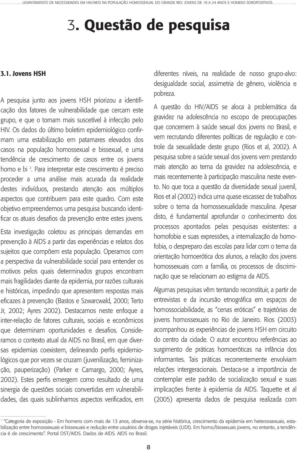 Os dados do último boletim epidemiológico confirmam uma estabilização em patamares elevados dos casos na população homossexual e bissexual, e uma tendência de crescimento de casos entre os jovens