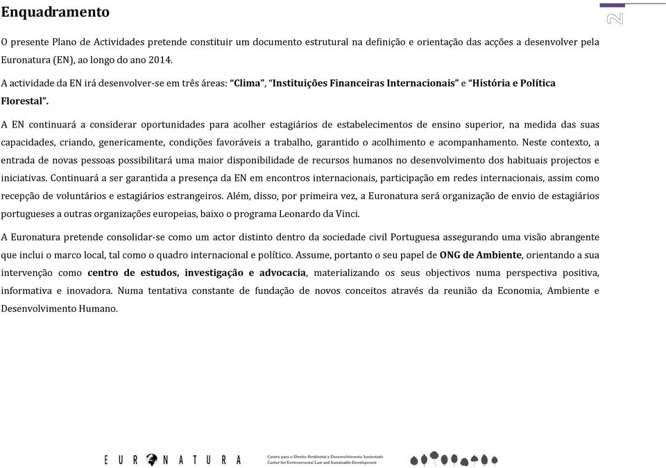 A EN continuará a considerar oportunidades para acolher estagiários de estabelecimentos de ensino superior, na medida das suas capacidades, criando, genericamente, condições favoráveis a trabalho,