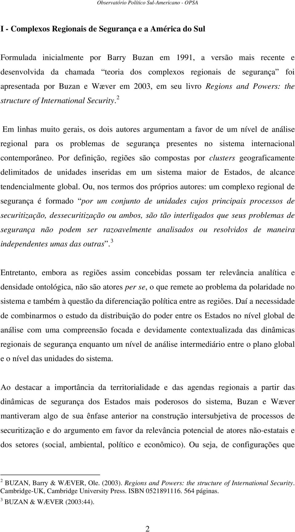 2 Em linhas muito gerais, os dois autores argumentam a favor de um nível de análise regional para os problemas de segurança presentes no sistema internacional contemporâneo.