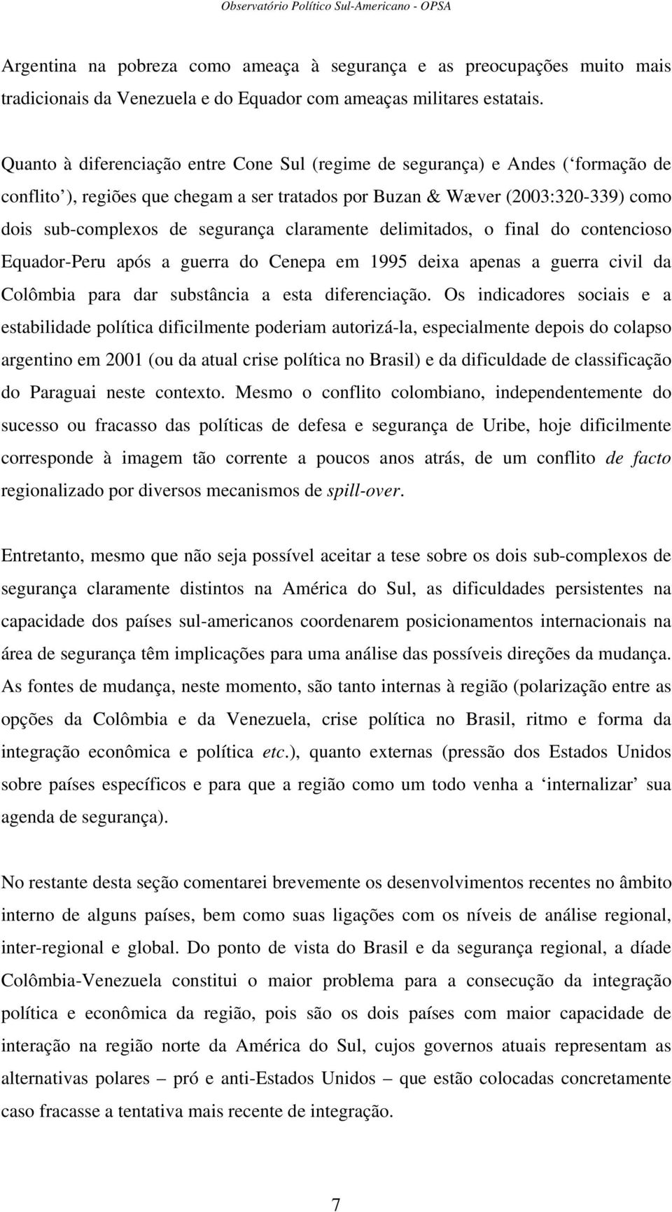 claramente delimitados, o final do contencioso Equador-Peru após a guerra do Cenepa em 1995 deixa apenas a guerra civil da Colômbia para dar substância a esta diferenciação.