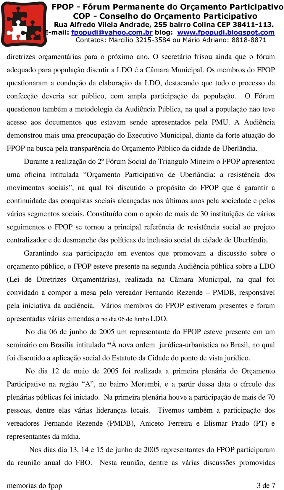 O Fórum questionou também a metodologia da Audiência Pública, na qual a população não teve acesso aos documentos que estavam sendo apresentados pela PMU.