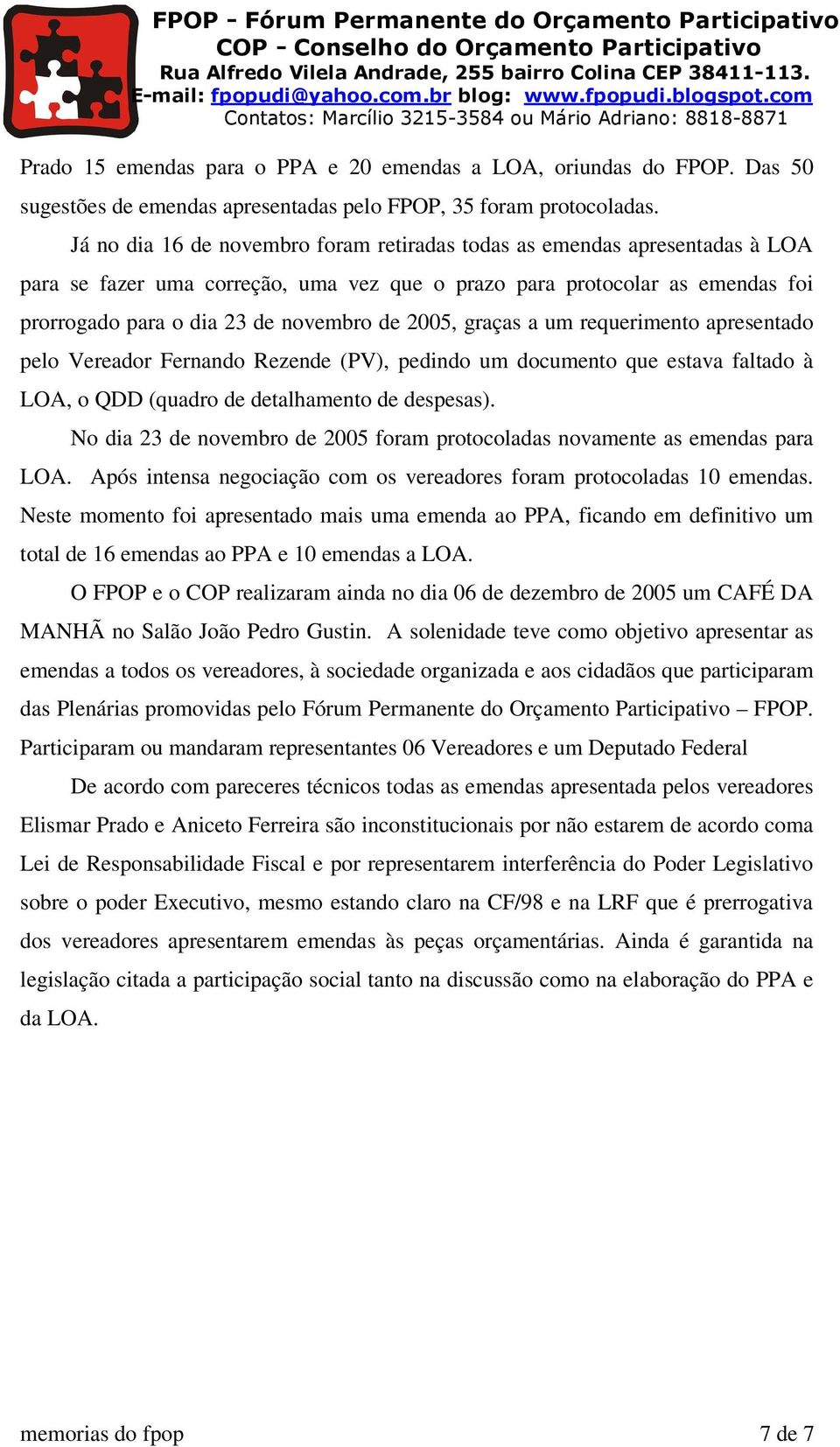 2005, graças a um requerimento apresentado pelo Vereador Fernando Rezende (PV), pedindo um documento que estava faltado à LOA, o QDD (quadro de detalhamento de despesas).