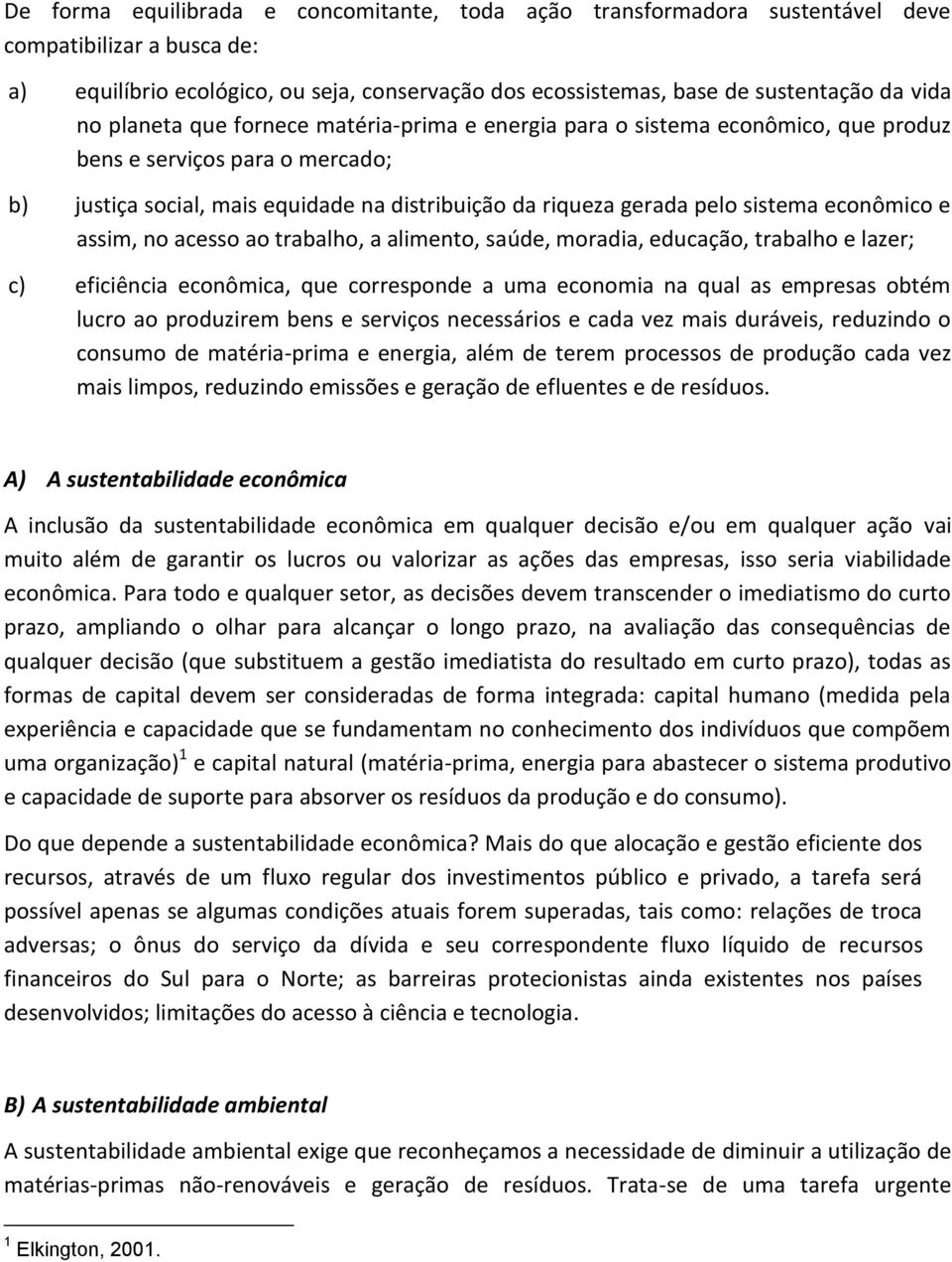 econômico e assim, no acesso ao trabalho, a alimento, saúde, moradia, educação, trabalho e lazer; c) eficiência econômica, que corresponde a uma economia na qual as empresas obtém lucro ao produzirem