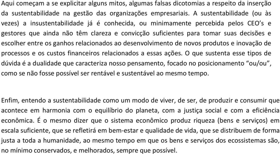 escolher entre os ganhos relacionados ao desenvolvimento de novos produtos e inovação de processos e os custos financeiros relacionados a essas ações.