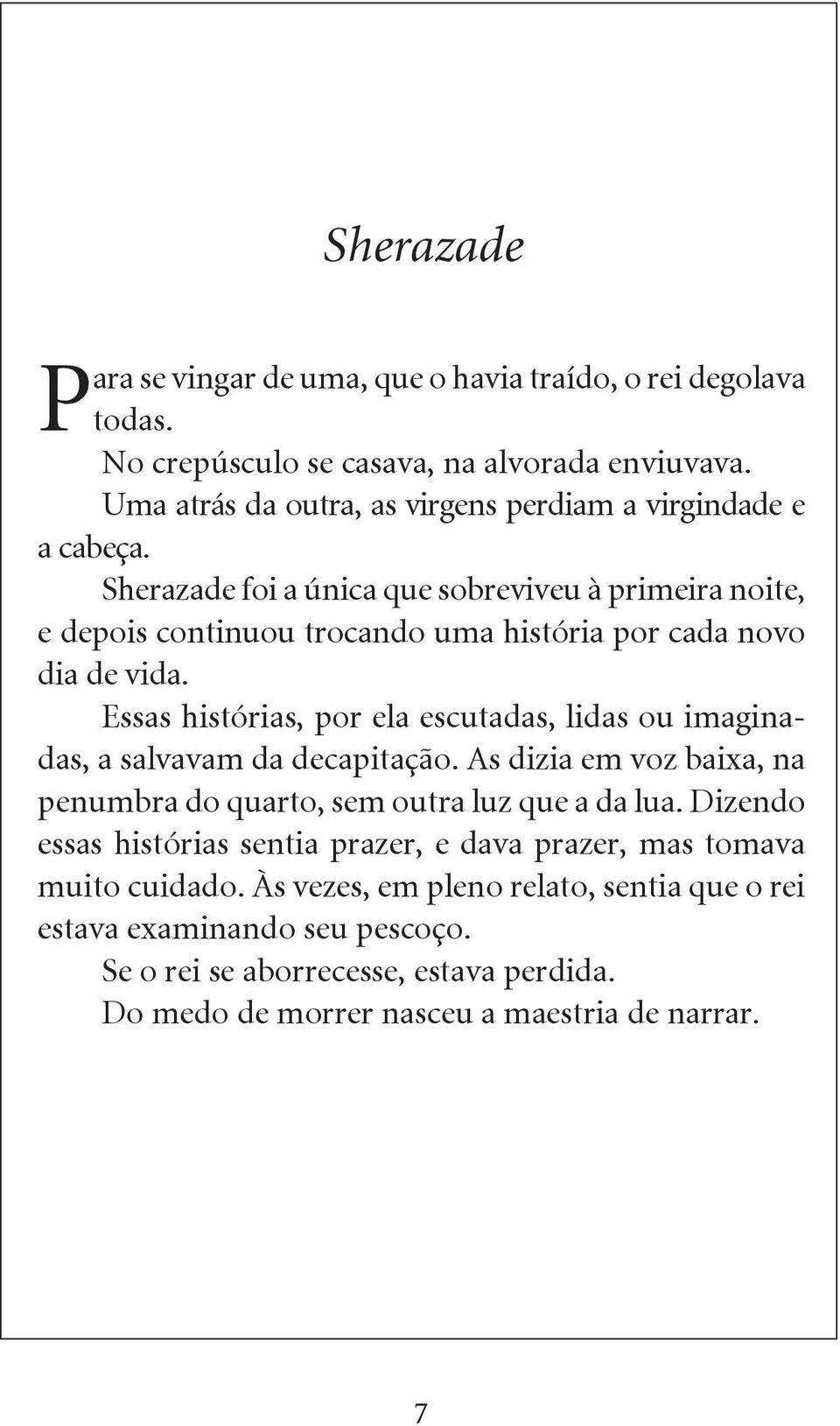 Sherazade foi a única que sobreviveu à primeira noite, e depois continuou trocando uma história por cada novo dia de vida.