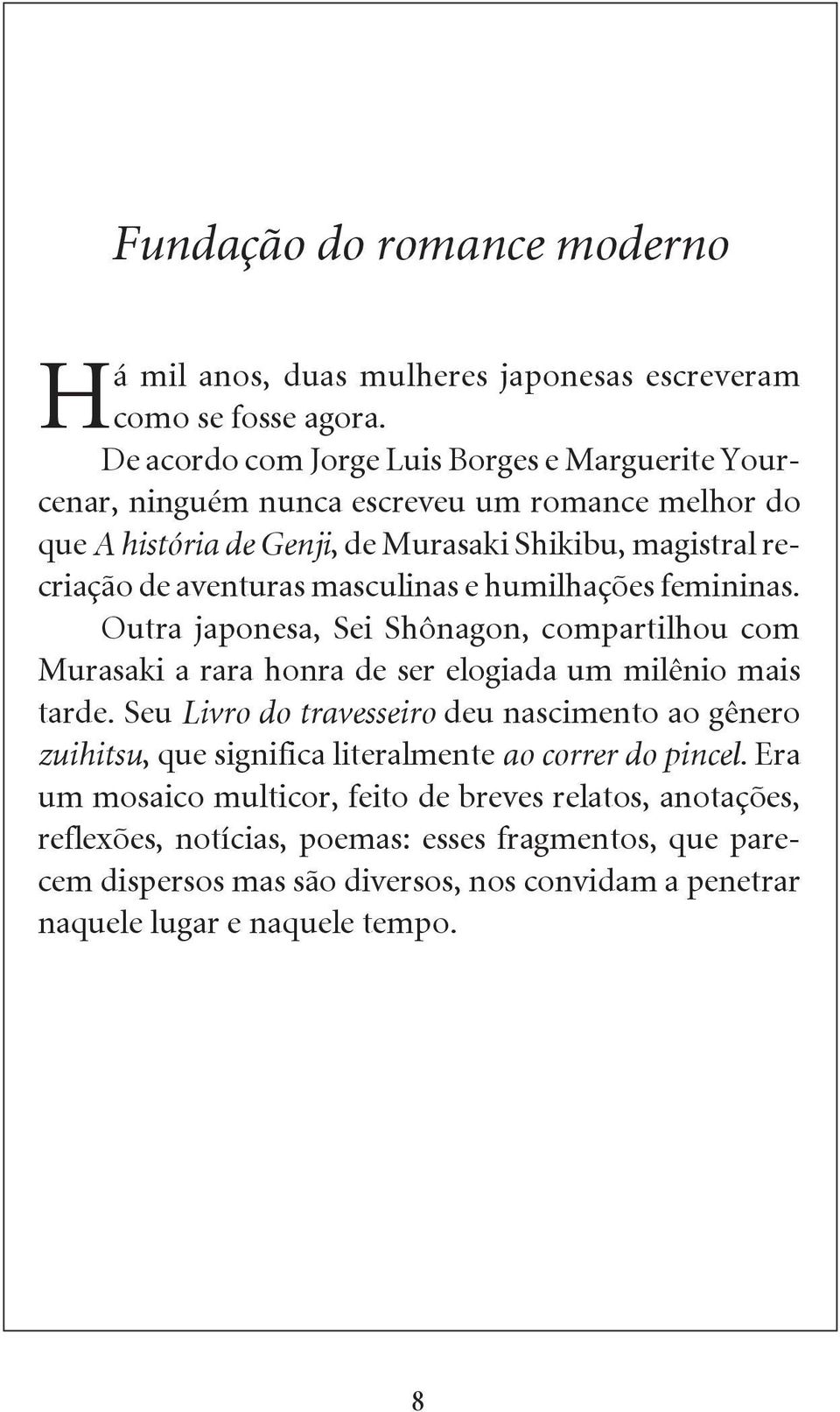 masculinas e humilhações femininas. Outra japonesa, Sei Shônagon, compartilhou com Murasaki a rara honra de ser elogiada um milênio mais tarde.