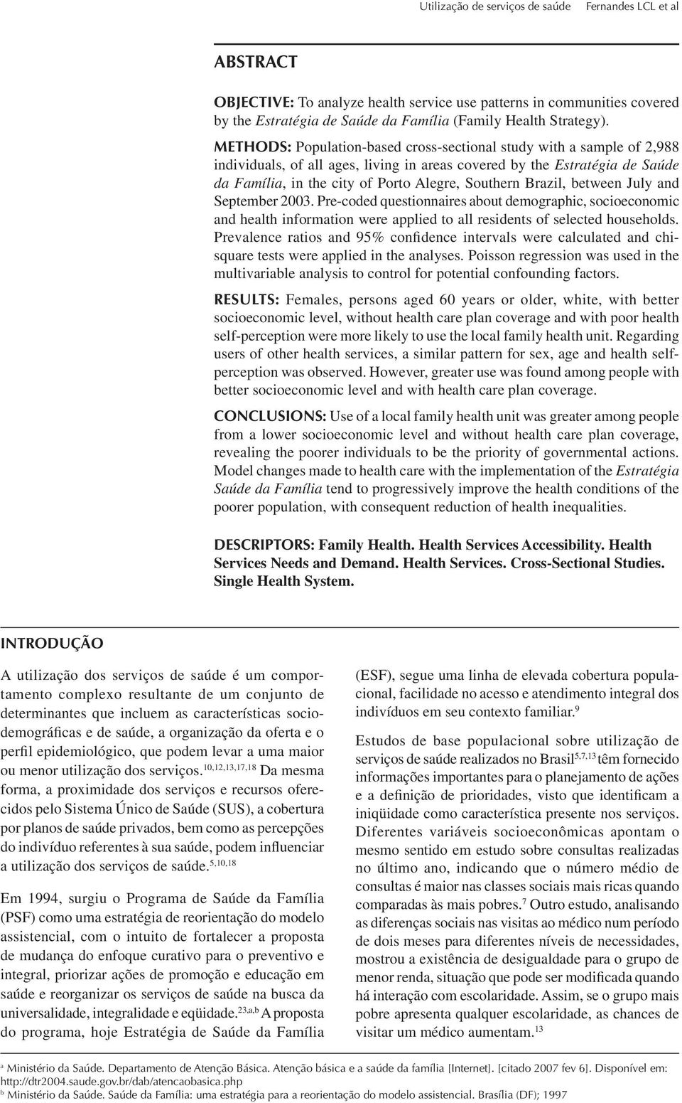 Brazil, between July and September 2003. Pre-coded questionnaires about demographic, socioeconomic and health information were applied to all residents of selected households.