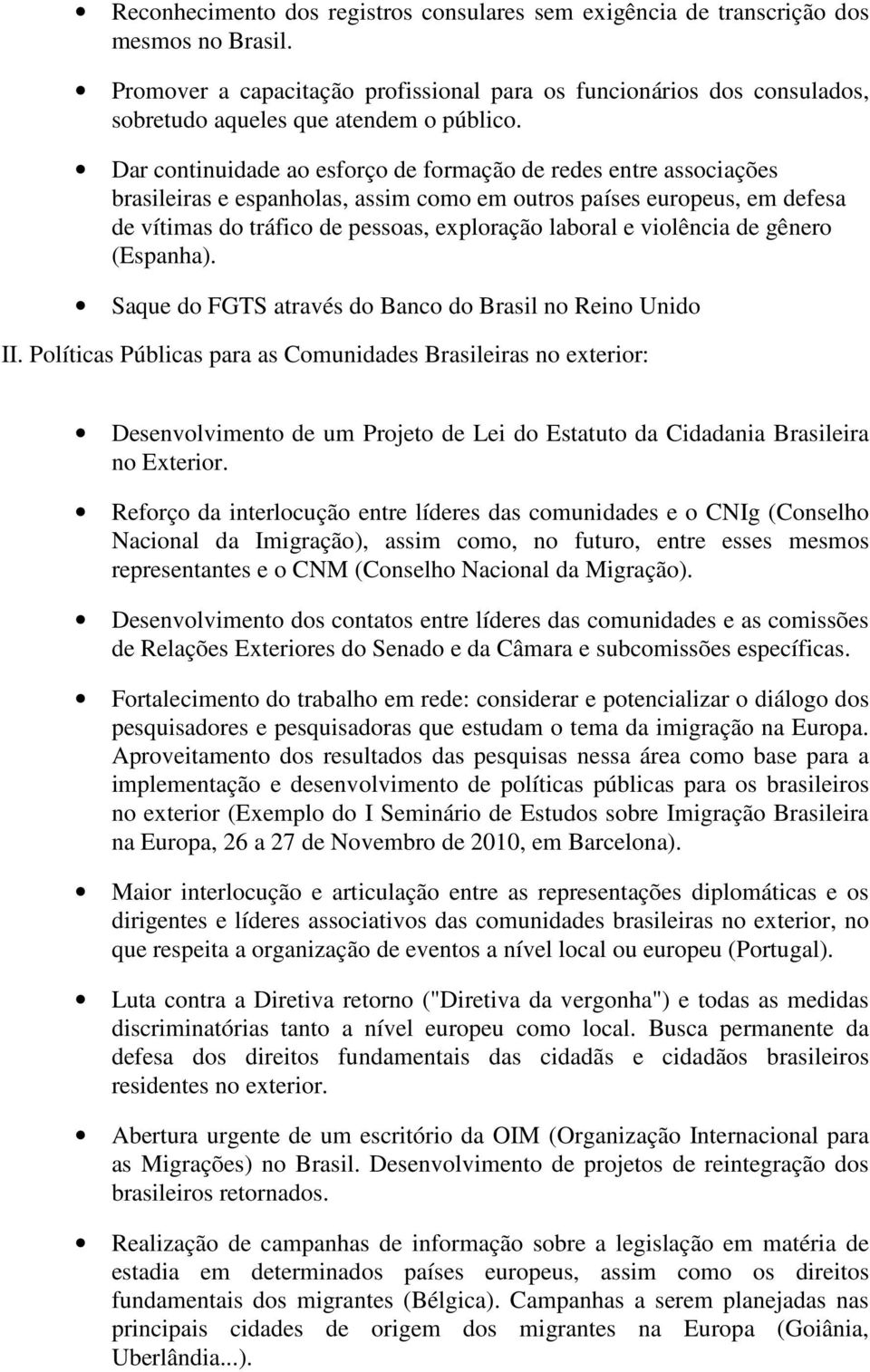 Dar continuidade ao esforço de formação de redes entre associações brasileiras e espanholas, assim como em outros países europeus, em defesa de vítimas do tráfico de pessoas, exploração laboral e