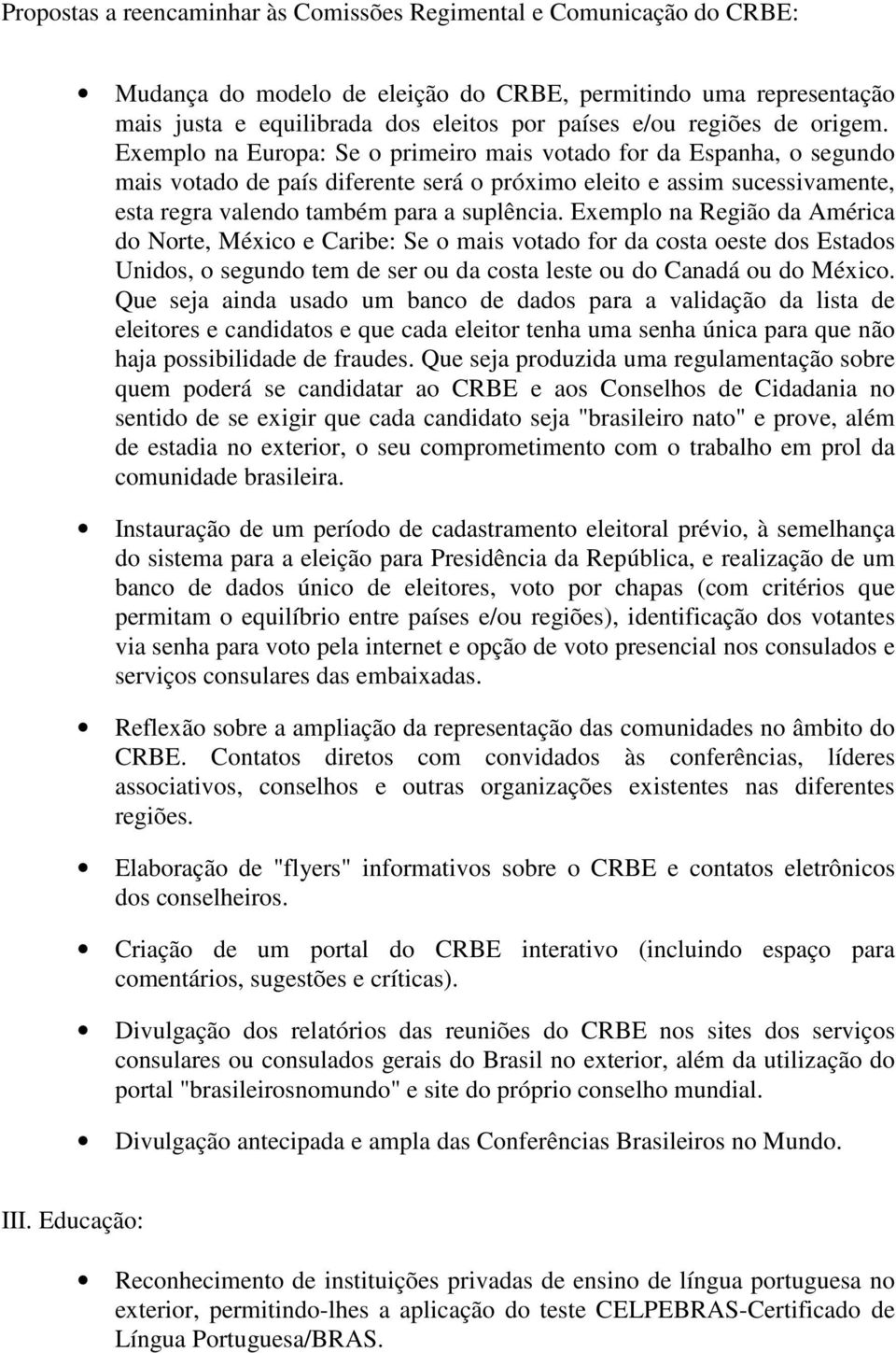 Exemplo na Europa: Se o primeiro mais votado for da Espanha, o segundo mais votado de país diferente será o próximo eleito e assim sucessivamente, esta regra valendo também para a suplência.