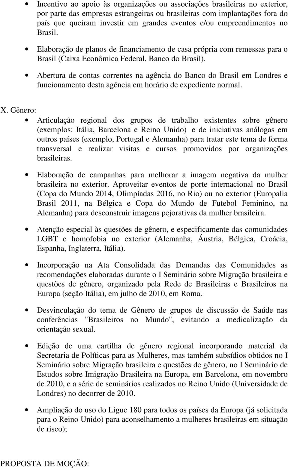 Abertura de contas correntes na agência do Banco do Brasil em Londres e funcionamento desta agência em horário de expediente normal. X.