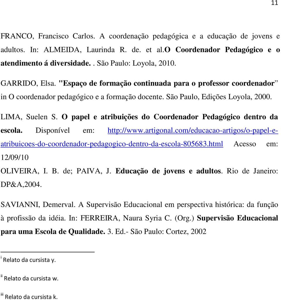 O papel e atribuições do Coordenador Pedagógico dentro da escola. Disponível em: http://www.artigonal.com/educacao-artigos/o-papel-eatribuicoes-do-coordenador-pedagogico-dentro-da-escola-805683.