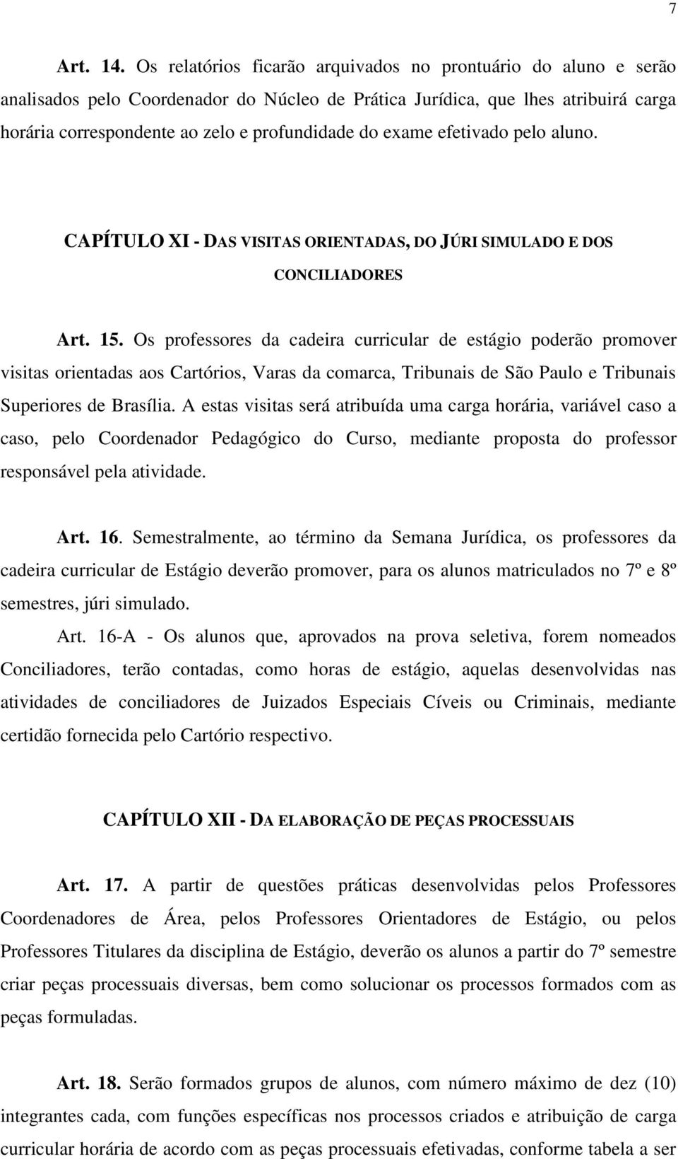 exame efetivado pelo aluno. CAPÍTULO XI - DAS VISITAS ORIENTADAS, DO JÚRI SIMULADO E DOS CONCILIADORES Art. 15.
