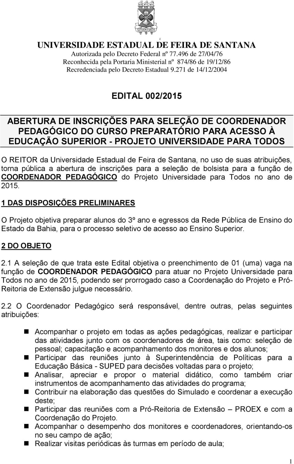 Universidade Estadual de Feira de Santana, no uso de suas atribuições, torna pública a abertura de inscrições para a seleção de bolsista para a função de COORDENADOR PEDAGÓGICO do Projeto